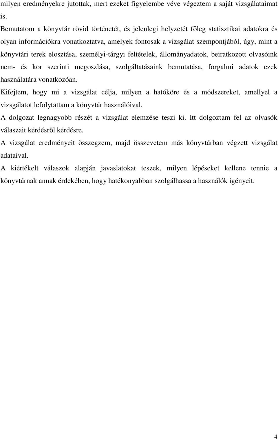 elosztása, személyi-tárgyi feltételek, állományadatok, beiratkozott olvasóink nem- és kor szerinti megoszlása, szolgáltatásaink bemutatása, forgalmi adatok ezek használatára vonatkozóan.