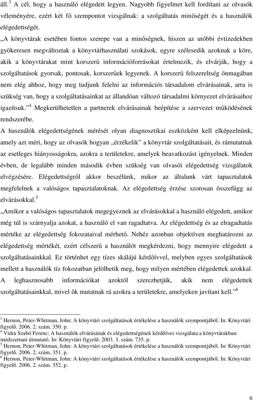 korszerő információforrásokat értelmezik, és elvárják, hogy a szolgáltatások gyorsak, pontosak, korszerőek legyenek.