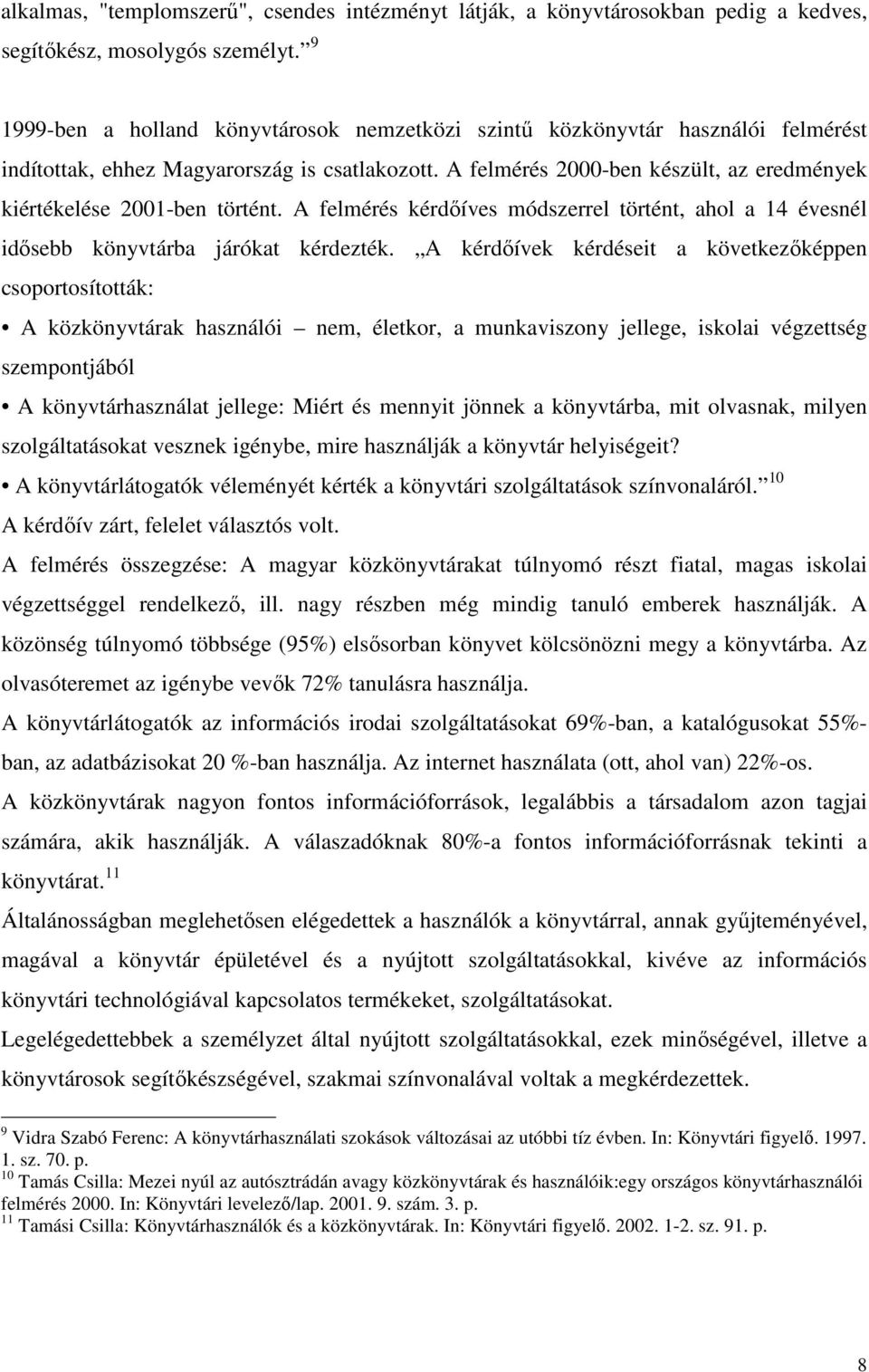 A felmérés 2000-ben készült, az eredmények kiértékelése 2001-ben történt. A felmérés kérdıíves módszerrel történt, ahol a 14 évesnél idısebb könyvtárba járókat kérdezték.