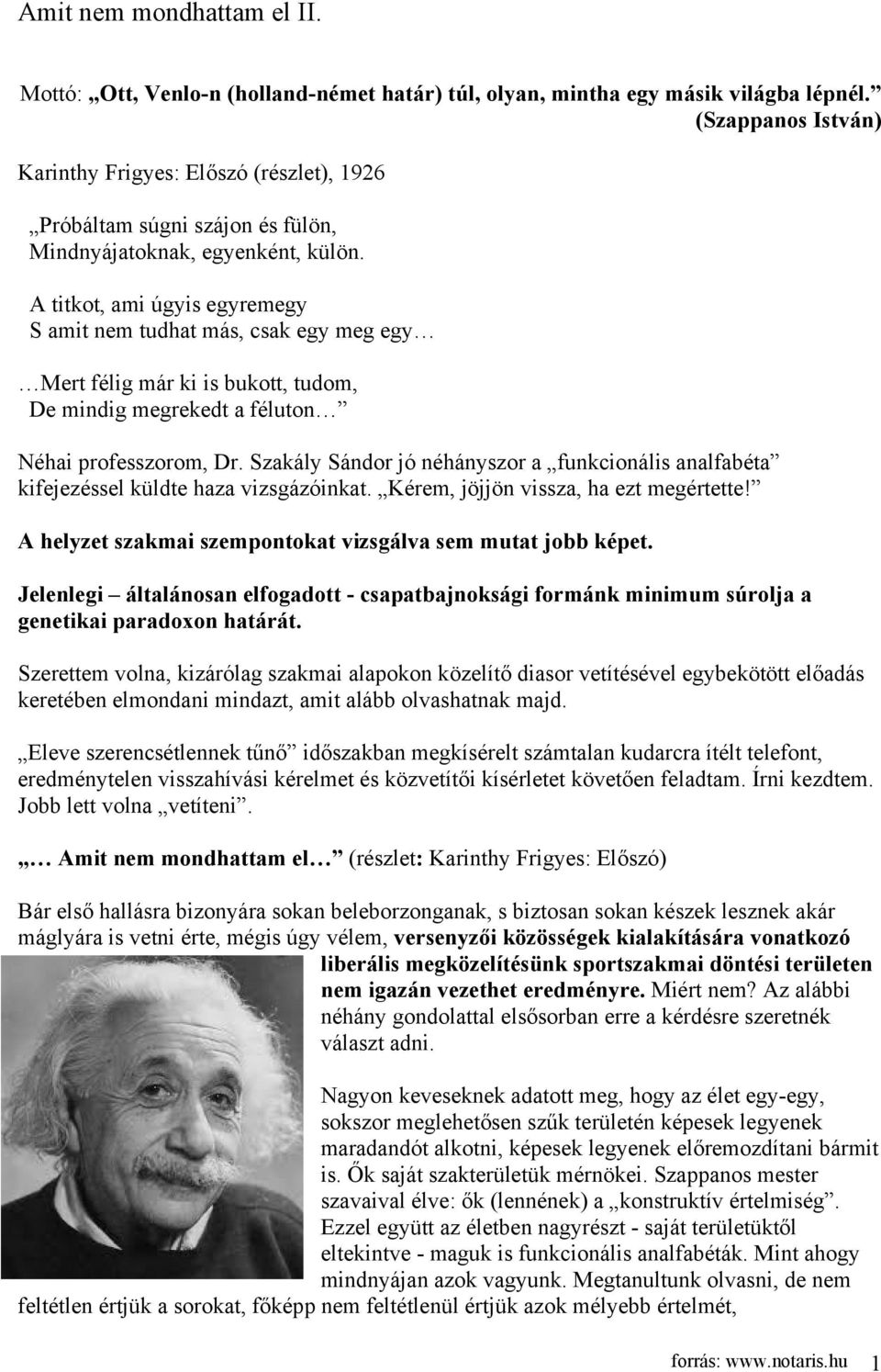 A titkot, ami úgyis egyremegy S amit nem tudhat más, csak egy meg egy Mert félig már ki is bukott, tudom, De mindig megrekedt a féluton Néhai professzorom, Dr.