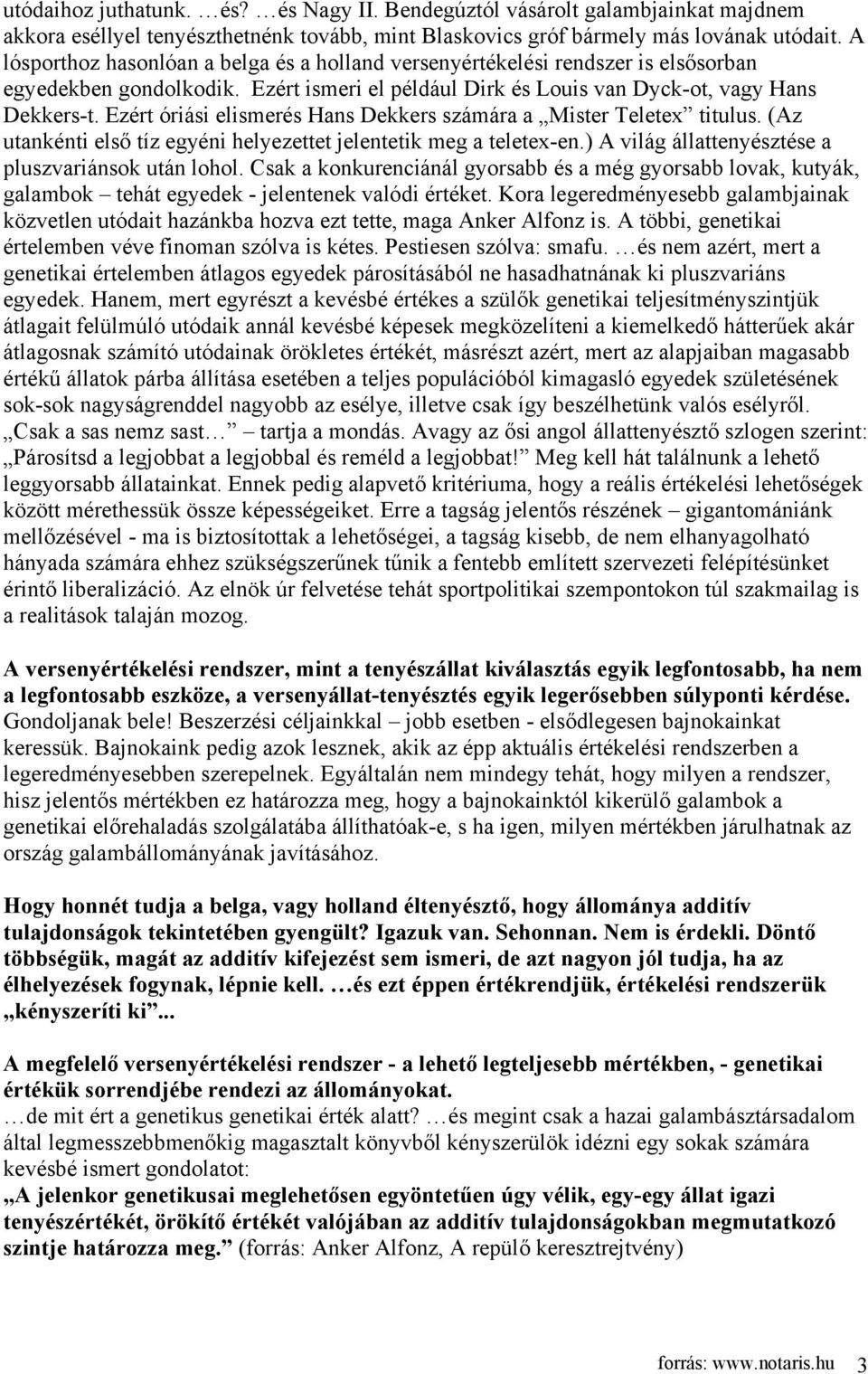 Ezért óriási elismerés Hans Dekkers számára a Mister Teletex titulus. (Az utankénti első tíz egyéni helyezettet jelentetik meg a teletex-en.) A világ állattenyésztése a pluszvariánsok után lohol.