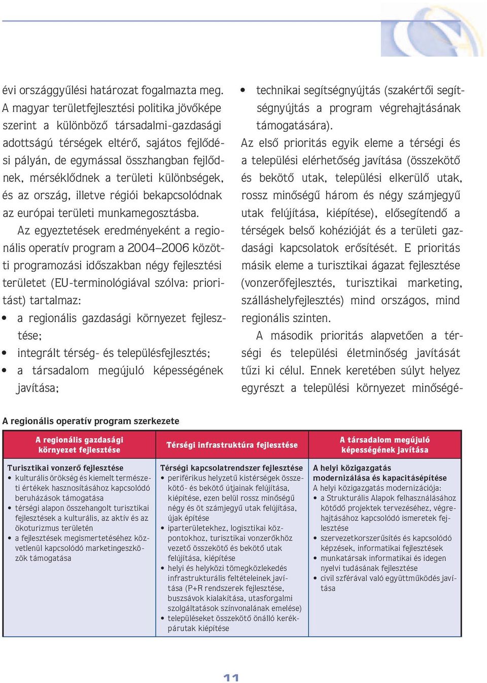 különbségek, és az ország, illetve régiói bekapcsolódnak az európai területi munkamegosztásba.