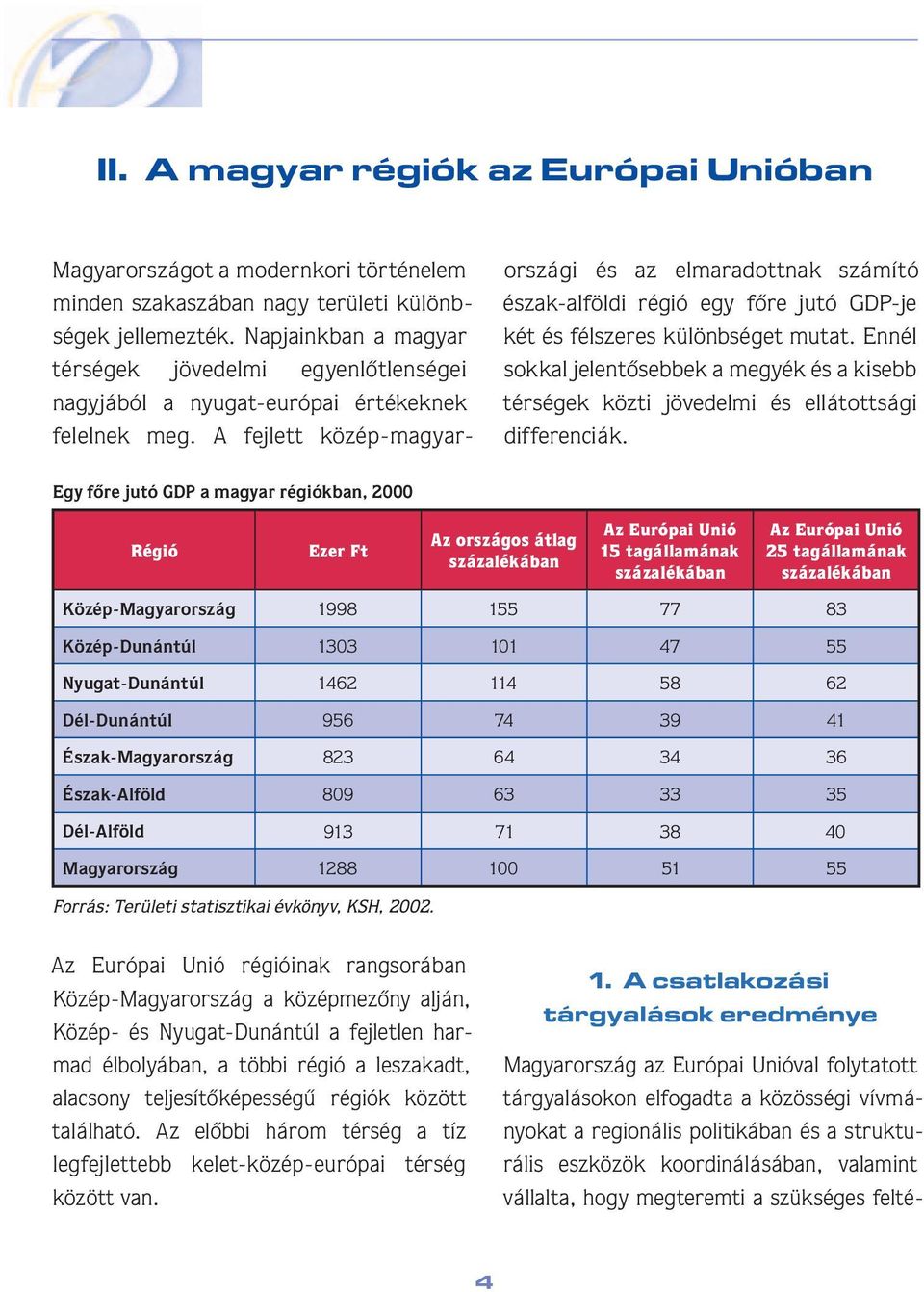 A fej lett kö zép-ma gyaror szá gi és az elmara dott nak szá mí tó észak-alföldi régió egy fôre ju tó GDP-je két és félszeres különbséget mutat.