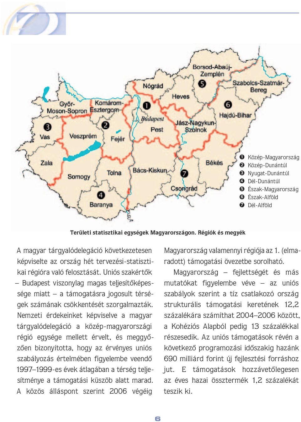 Uniós szakértôk Budapest viszonylag magas teljesítôképessé ge miatt a támogatásra jogosult térségek számának csökkentését szorgalmazták.