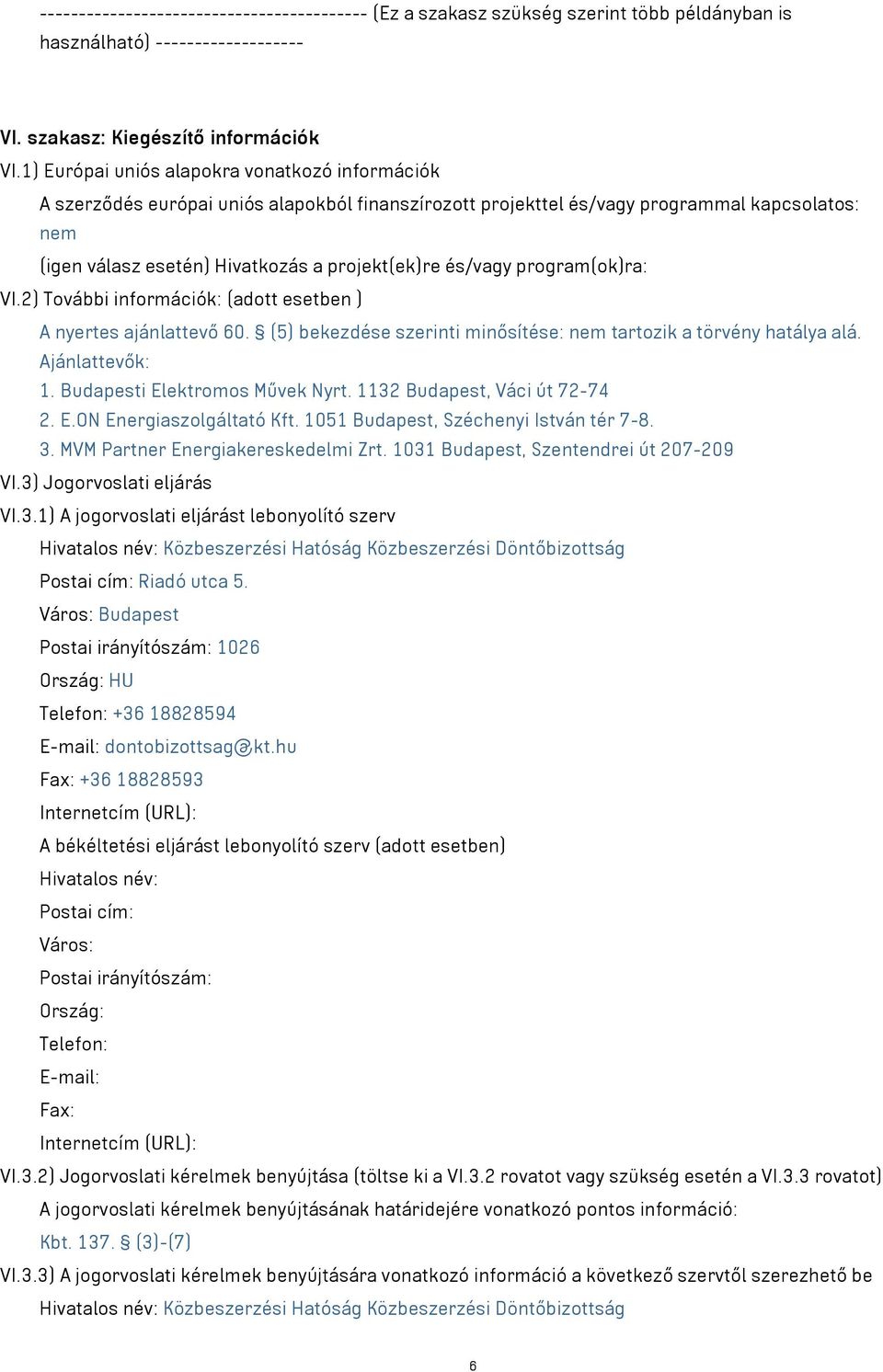 és/vagy program(ok)ra: VI.2) További információk: (adott esetben ) A nyertes ajánlattevő 60. (5) bekezdése szerinti minősítése: nem tartozik a törvény hatálya alá. Ajánlattevők: 1.