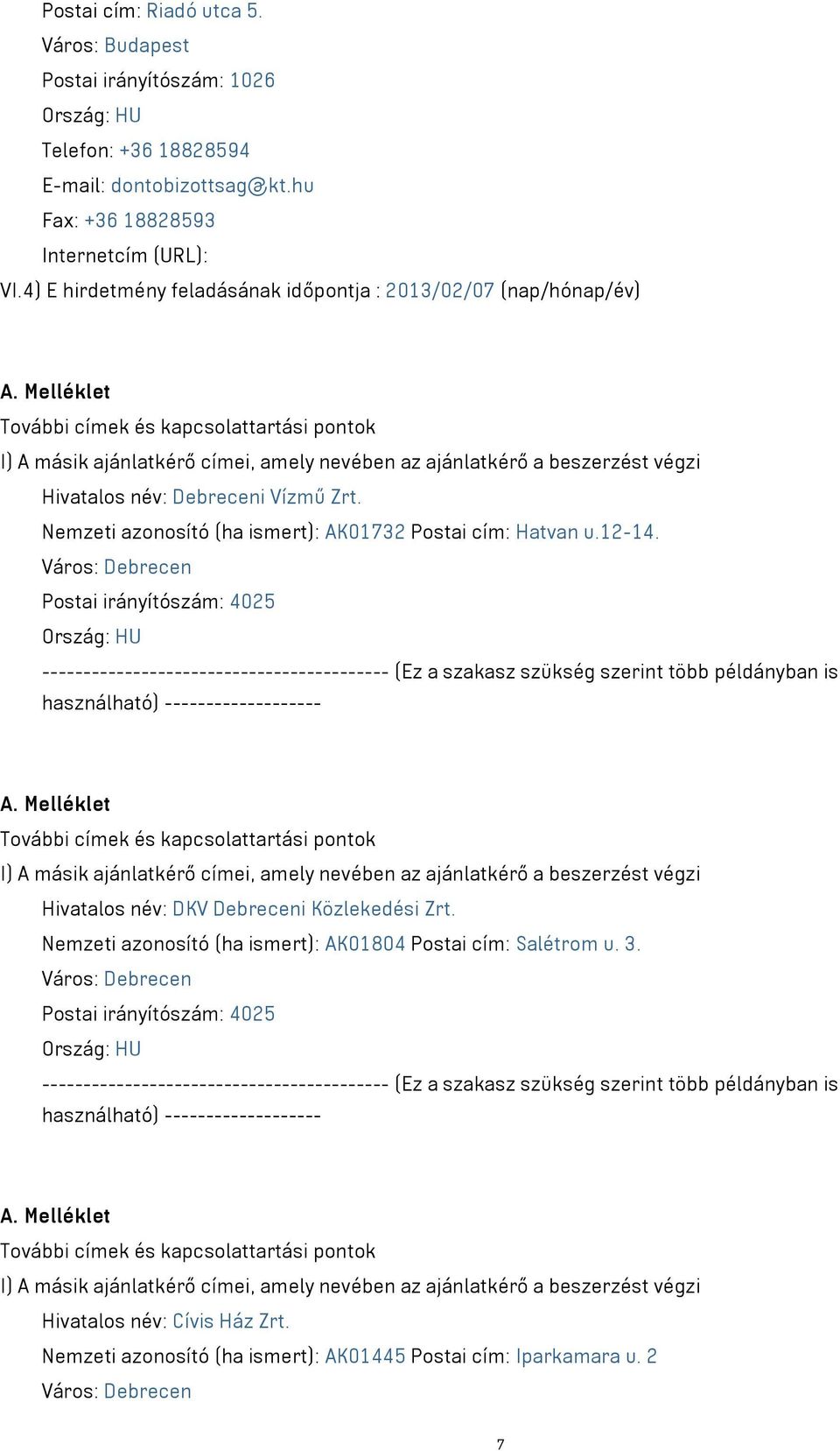 Nemzeti azonosító (ha ismert): AK01732 Postai cím: Hatvan u.12-14. Postai irányítószám: 4025 A. Melléklet Hivatalos név: DKV Debreceni Közlekedési Zrt.