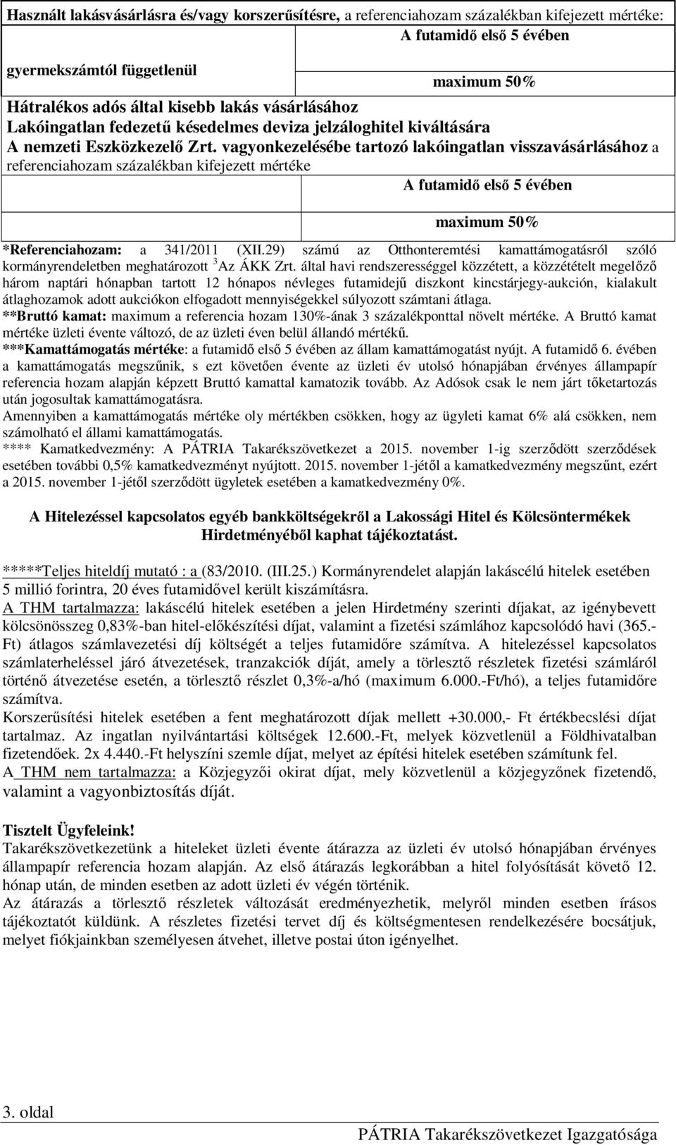 vagyonkezelésébe tartozó lakóingatlan visszavásárlásához a referenciahozam százalékban kifejezett mértéke A futamid els 5 évében maximum 50% *Referenciahozam: a 341/2011 (XII.