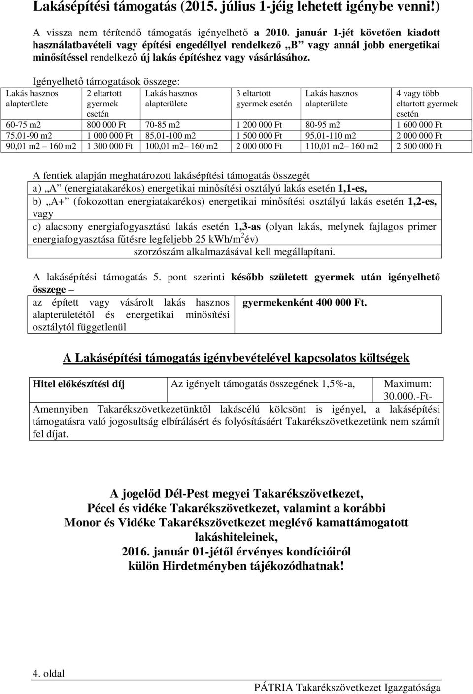 Igényelhet támogatások összege: 2 eltartott gyermek Lakás hasznos alapterülete Lakás hasznos alapterülete 3 eltartott gyermek Lakás hasznos alapterülete 4 vagy több eltartott gyermek 60-75 m2 800 000