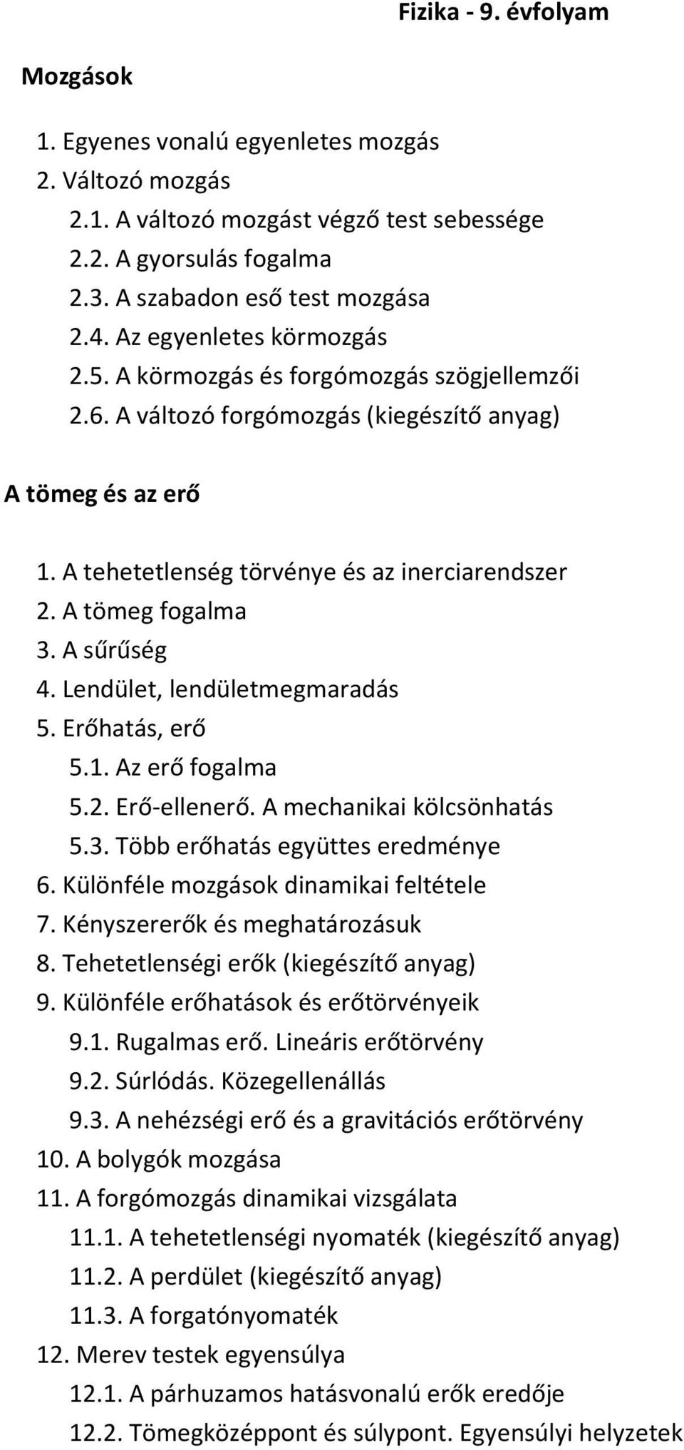 A tömeg fogalma 3. A sűrűség 4. Lendület, lendületmegmaradás 5. Erőhatás, erő 5.1. Az erő fogalma 5.2. Erő-ellenerő. A mechanikai kölcsönhatás 5.3. Több erőhatás együttes eredménye 6.