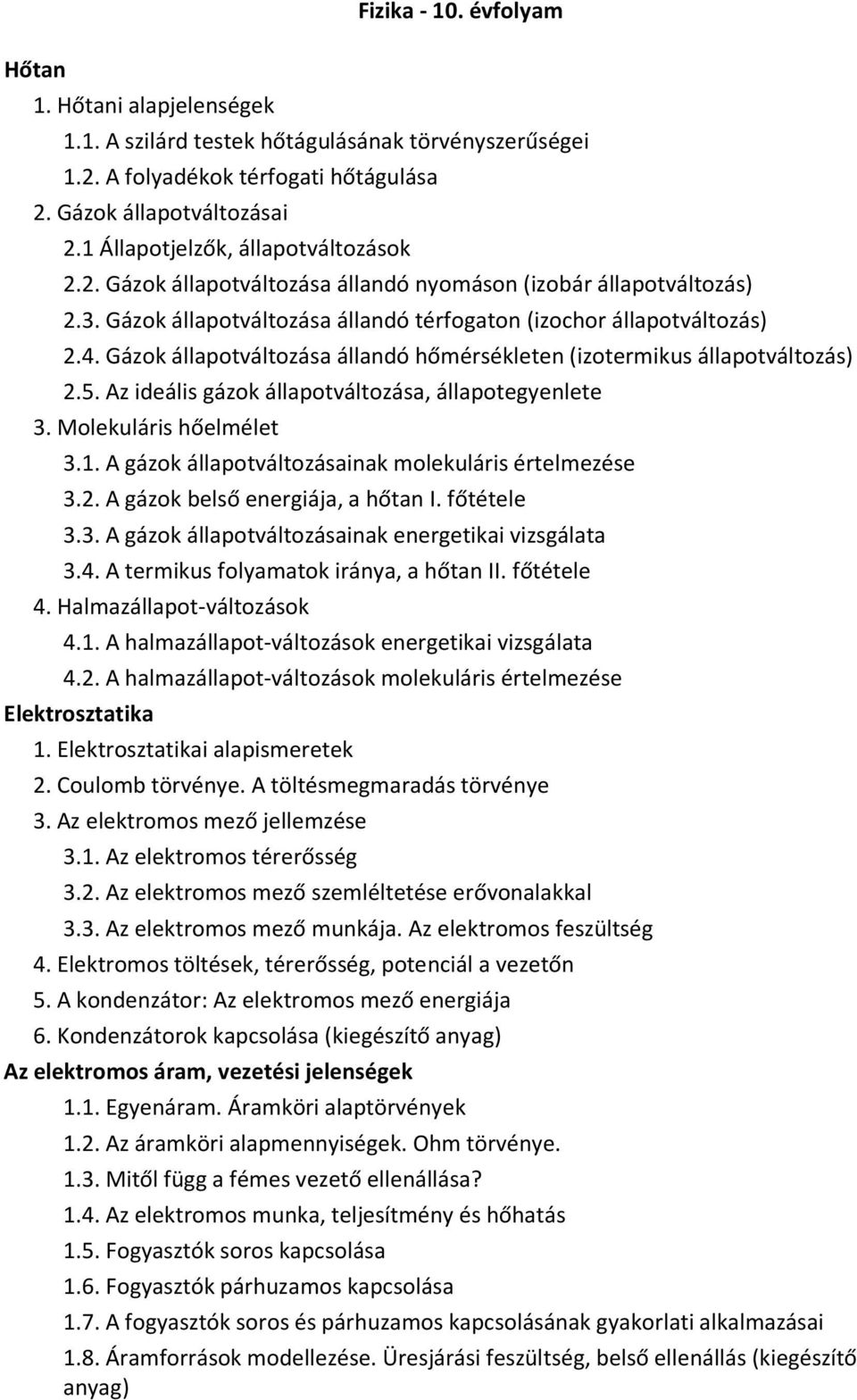 Gázok állapotváltozása állandó hőmérsékleten (izotermikus állapotváltozás) 2.5. Az ideális gázok állapotváltozása, állapotegyenlete 3. Molekuláris hőelmélet 3.1.