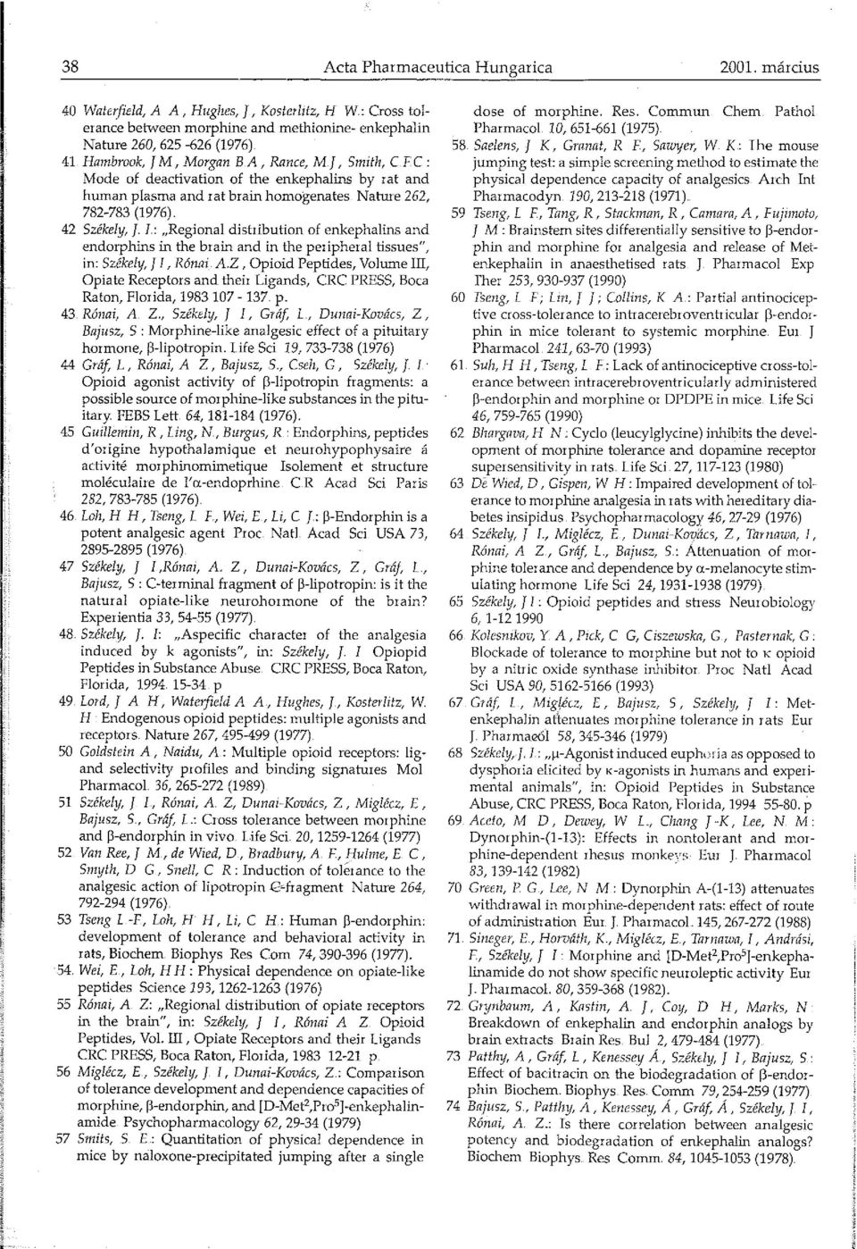 : Mode of deactivation of the enkephalins by rat and human plasma and rat brain homogenates Nature 262, 782-783 (1976). 42 Székely, J. l.