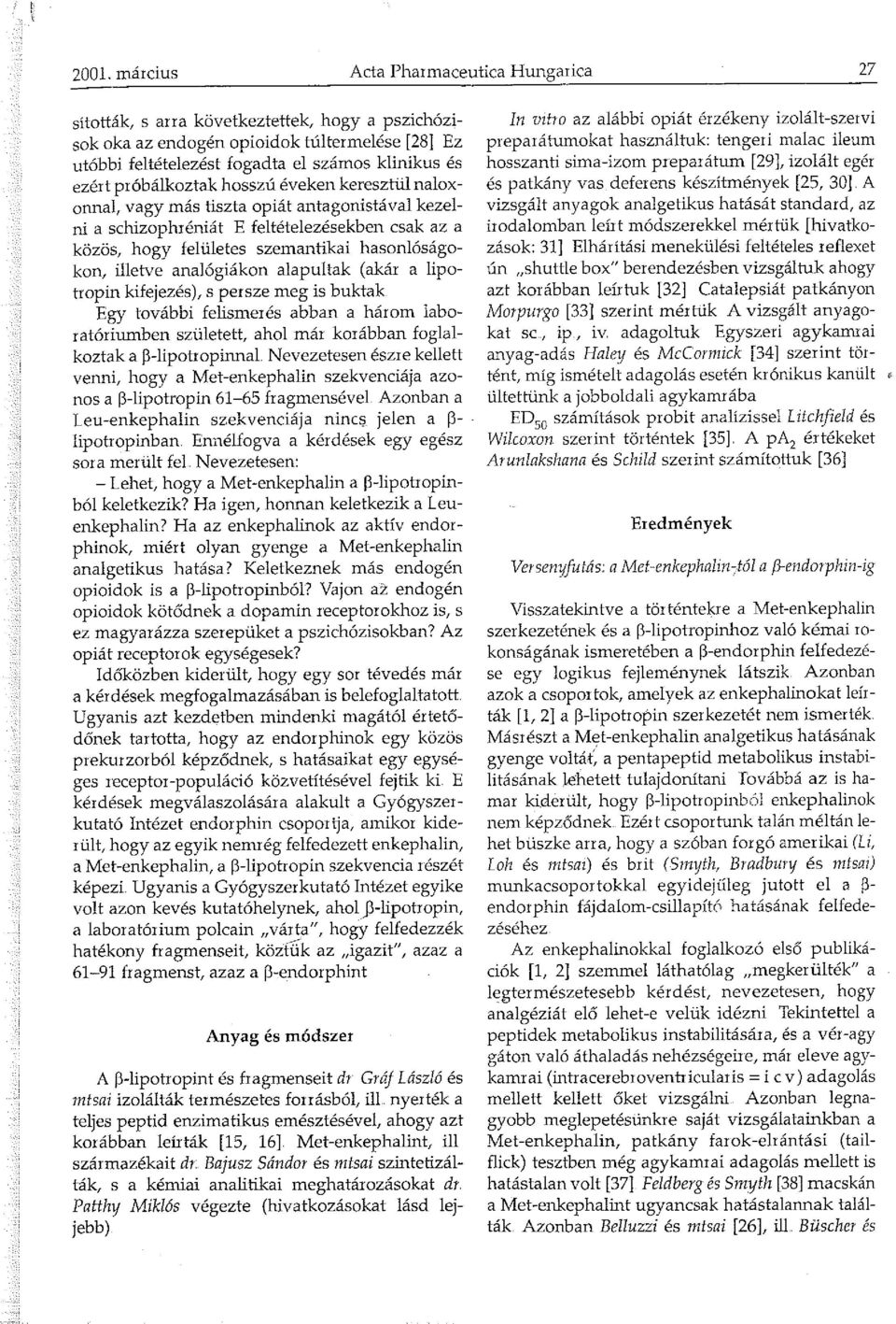 illetve analógiákon alapultak (akár a lipotropin kifejezés), s persze meg is buktak Egy további felismerés abban a három laboratóriumben született, ahol már korábban foglalkoztak a Jl-lipotropinnal