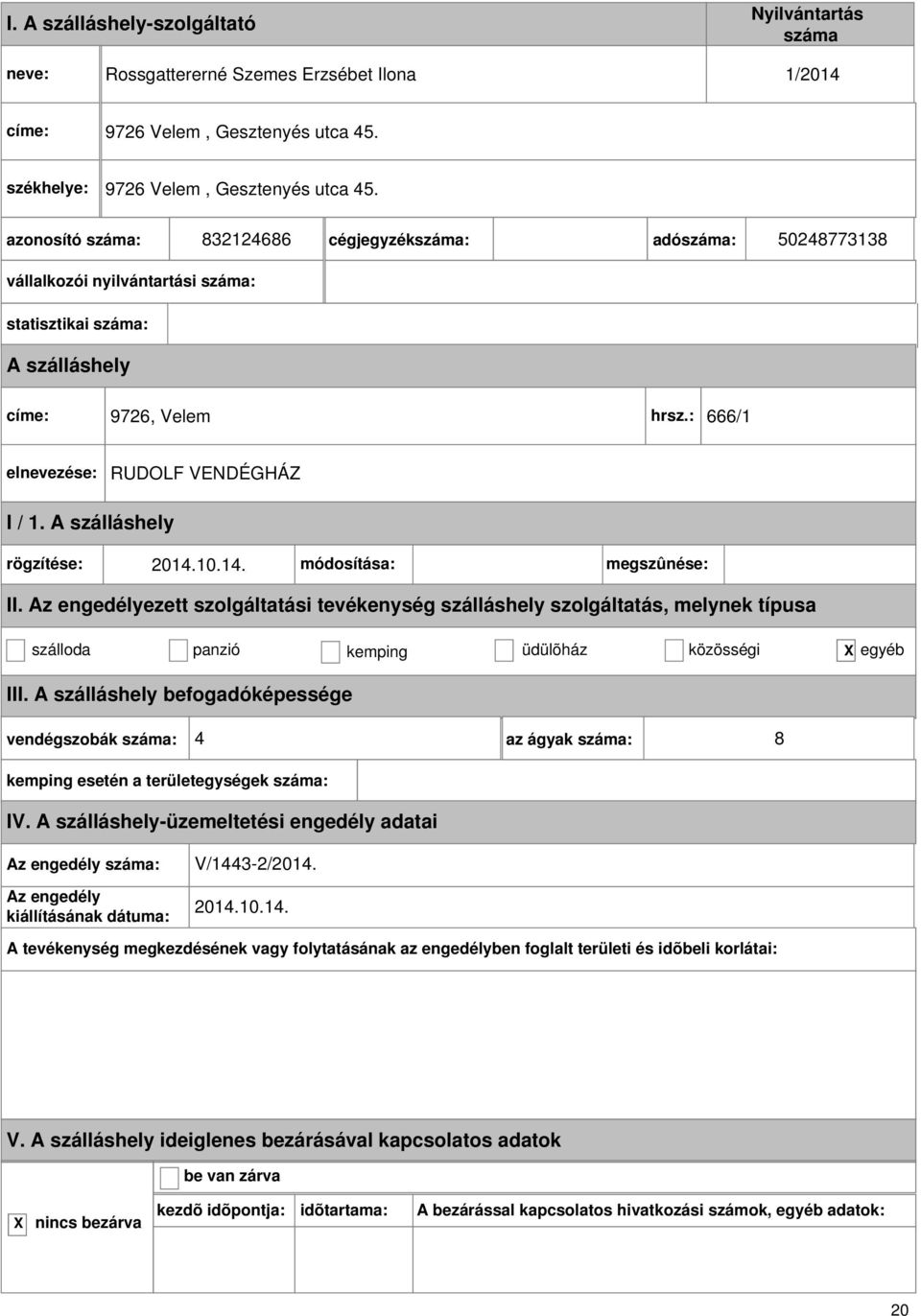 : 666/1 RUDOLF VENDÉGHÁZ rögzítése: 2014.10.14. módosítása: megszûnése: szálloda panzió kemping üdülõház közösségi egyéb III.