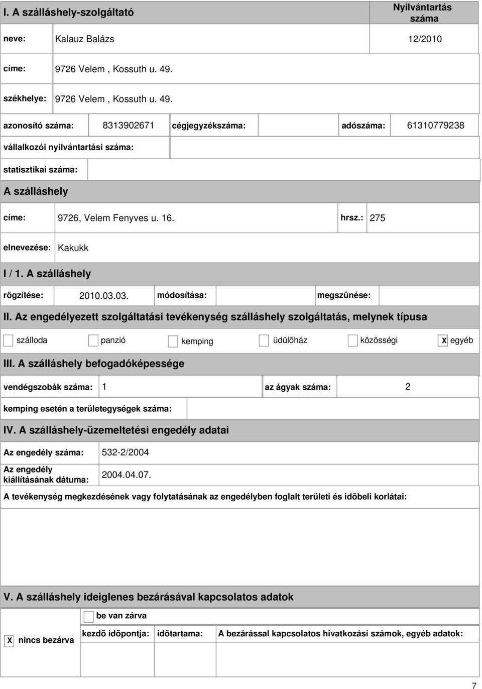 8313902671 cégjegyzék: adó: 61310779238 statisztikai : címe: 9726, Velem Fenyves u. 16. hrsz.