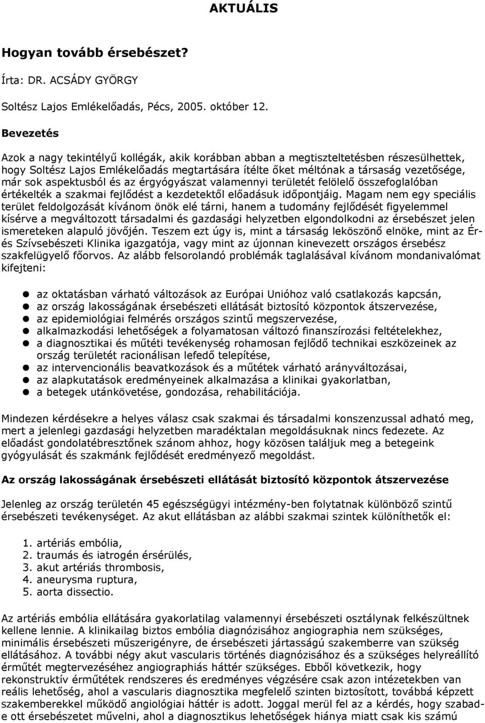 aspektusból és az érgyógyászat valamennyi területét felölelő összefoglalóban értékelték a szakmai fejlődést a kezdetektől előadásuk időpontjáig.