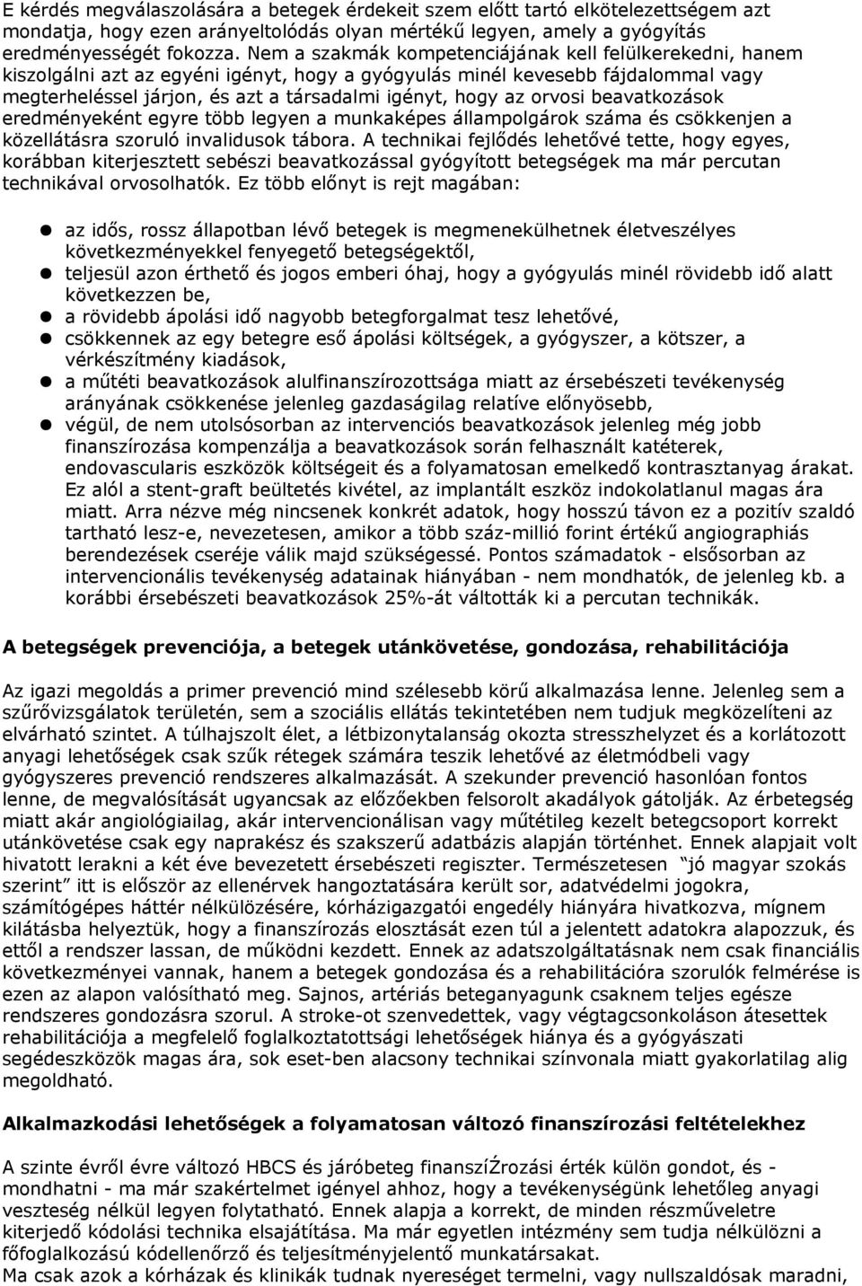 orvosi beavatkozások eredményeként egyre több legyen a munkaképes állampolgárok száma és csökkenjen a közellátásra szoruló invalidusok tábora.