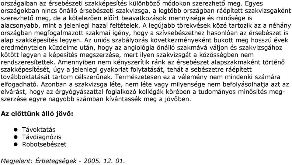 jelenlegi hazai feltételek. A legújabb törekvések közé tartozik az a néhány országban megfogalmazott szakmai igény, hogy a szívsebészethez hasonlóan az érsebészet is alap szakképesítés legyen.