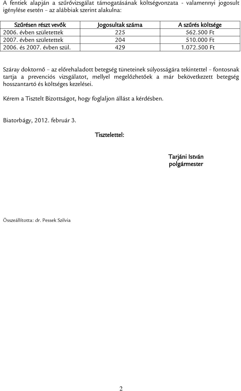 500 Ft Száray doktornő az előrehaladott betegség tüneteinek súlyosságára tekintettel fontosnak tartja a prevenciós vizsgálatot, mellyel megelőzhetőek a már bekövetkezett