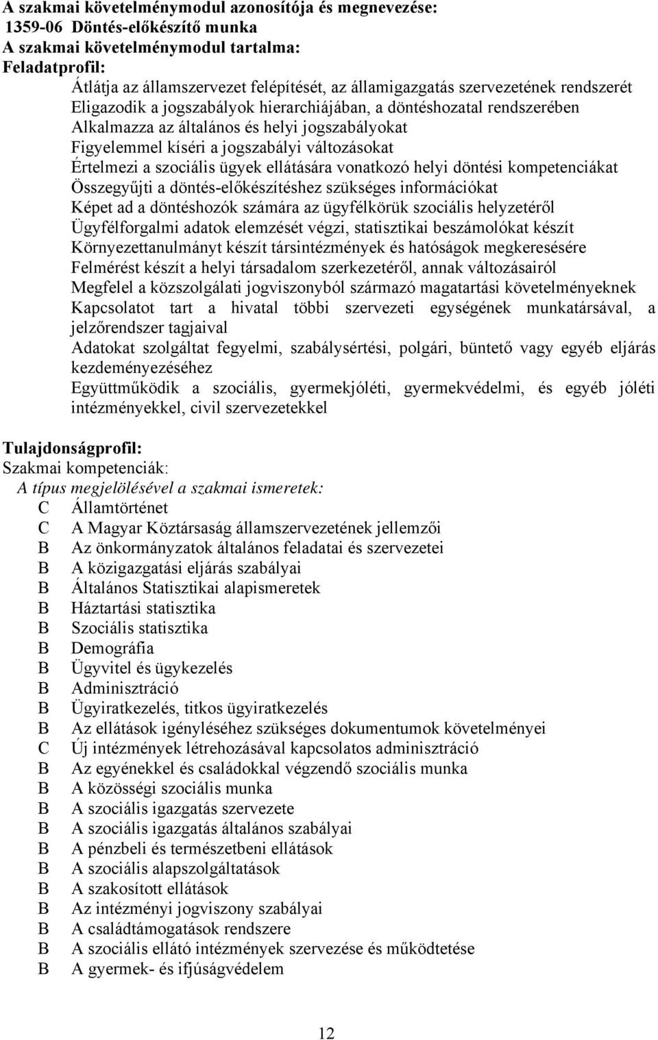 Értelmezi a szociális ügyek ellátására vonatkozó helyi döntési kompetenciákat Összegyűjti a döntés-előkészítéshez szükséges információkat Képet ad a döntéshozók számára az ügyfélkörük szociális