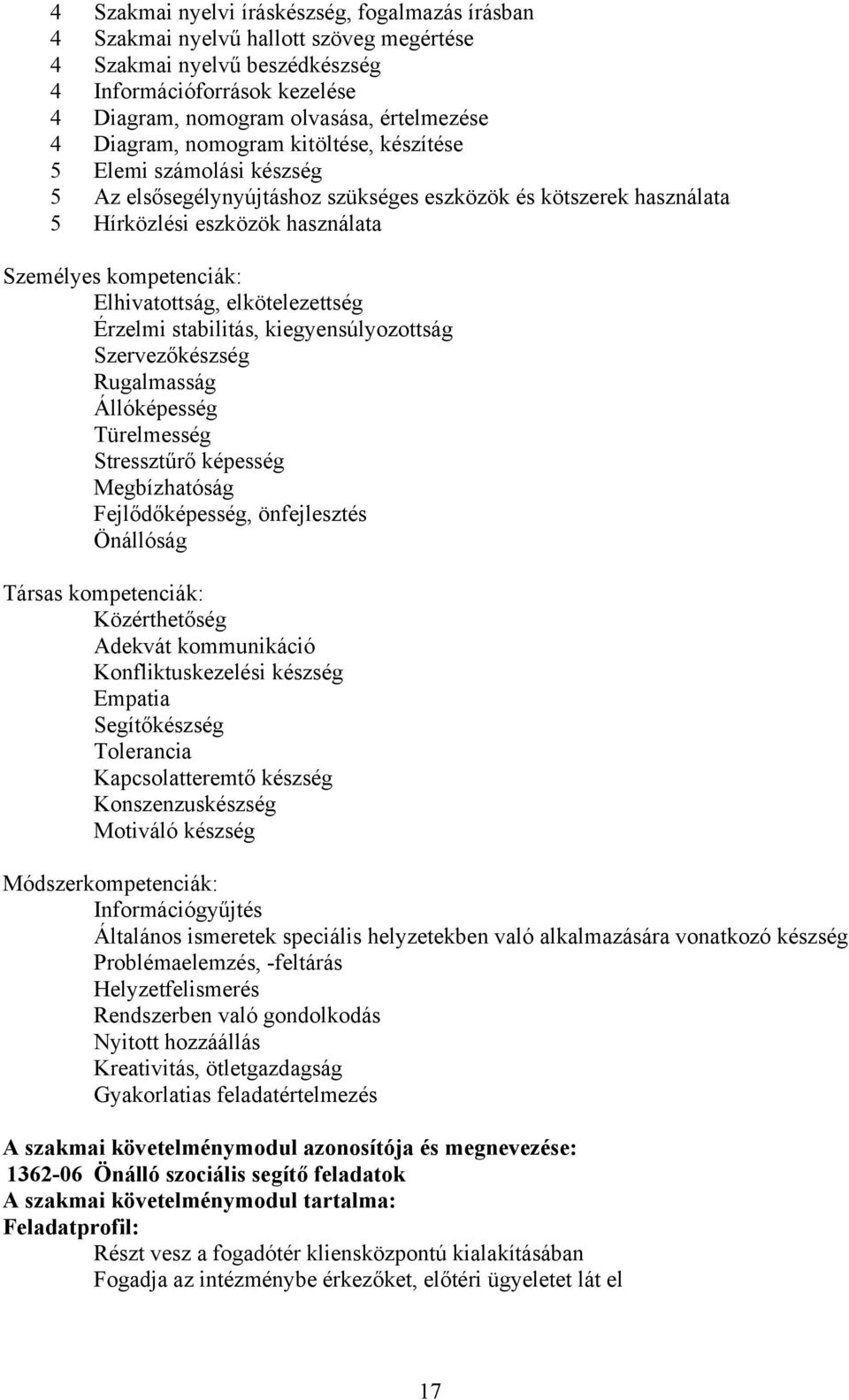 Elhivatottság, elkötelezettség Érzelmi stabilitás, kiegyensúlyozottság Szervezőkészség Rugalmasság Állóképesség Türelmesség Stressztűrő képesség Megbízhatóság Fejlődőképesség, önfejlesztés Önállóság