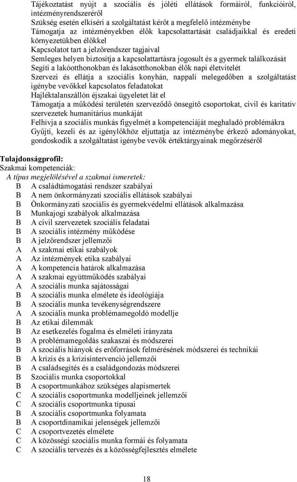 Segíti a lakóotthonokban és lakásotthonokban élők napi életvitelét Szervezi és ellátja a szociális konyhán, nappali melegedőben a szolgáltatást igénybe vevőkkel kapcsolatos feladatokat