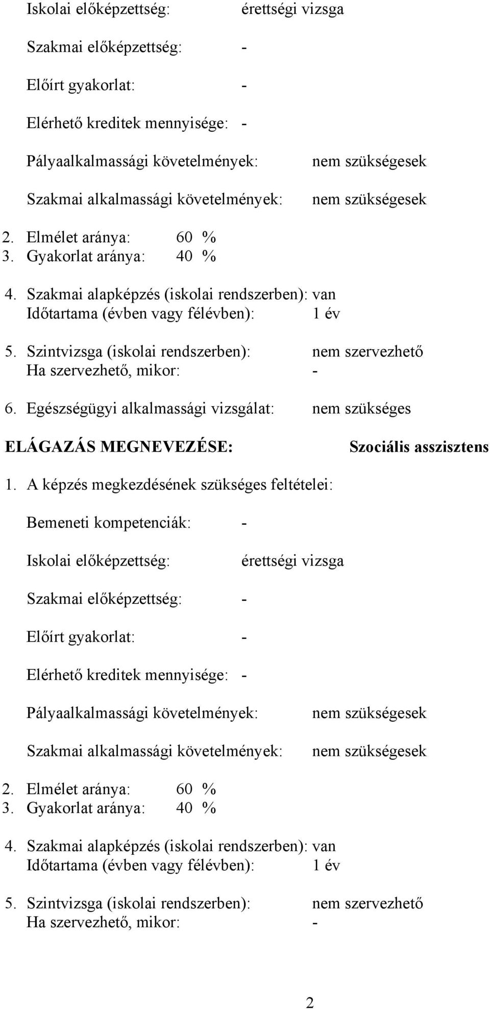 Szintvizsga (iskolai rendszerben): nem szervezhető Ha szervezhető, mikor: - 6. Egészségügyi alkalmassági vizsgálat: nem szükséges ELÁGAZÁS MEGNEVEZÉSE: Szociális asszisztens 1.