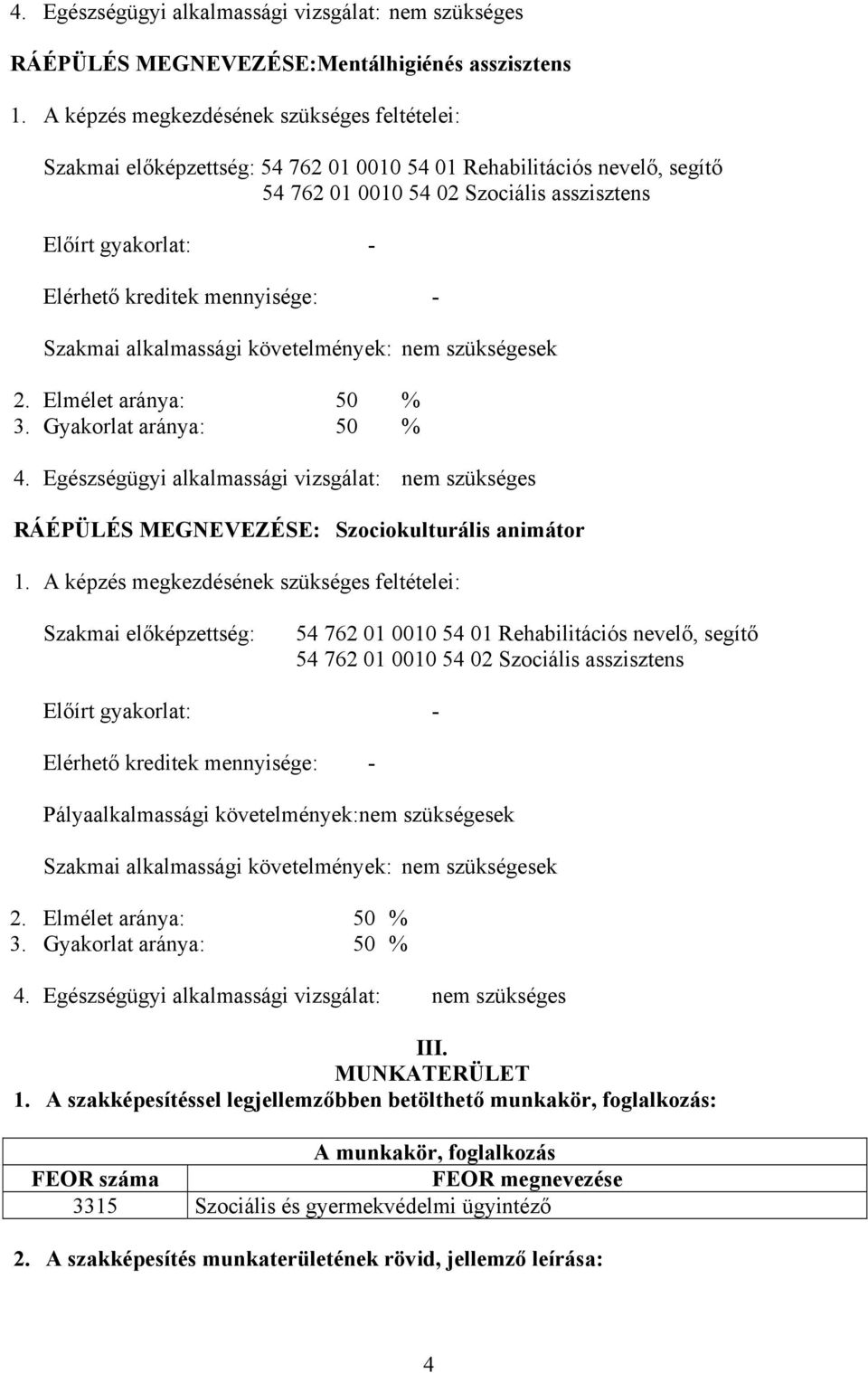 mennyisége: - Szakmai alkalmassági követelmények: nem szükségesek 2. Elmélet aránya: 50 % 3. Gyakorlat aránya: 50 % 4.