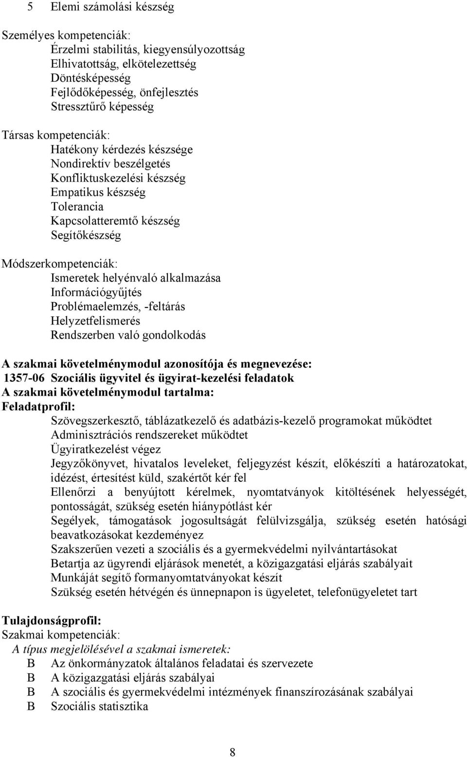 helyénvaló alkalmazása Információgyűjtés Problémaelemzés, -feltárás Helyzetfelismerés Rendszerben való gondolkodás A szakmai követelménymodul azonosítója és megnevezése: 1357-06 Szociális ügyvitel és