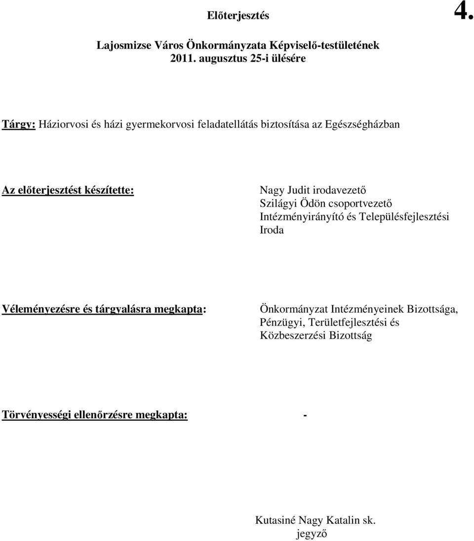 készítette: Nagy Judit irodavezetı Szilágyi Ödön csoportvezetı Intézményirányító és Településfejlesztési Iroda Véleményezésre és