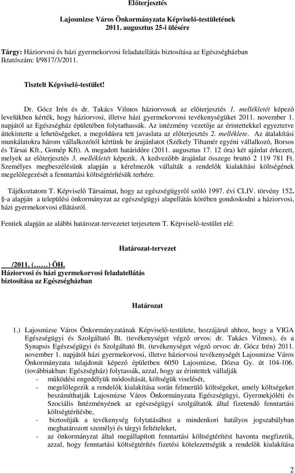 Takács Vilmos háziorvosok az elıterjesztés 1. mellékletét képezı levelükben kérték, hogy háziorvosi, illetve házi gyermekorvosi tevékenységüket 2011. november 1.