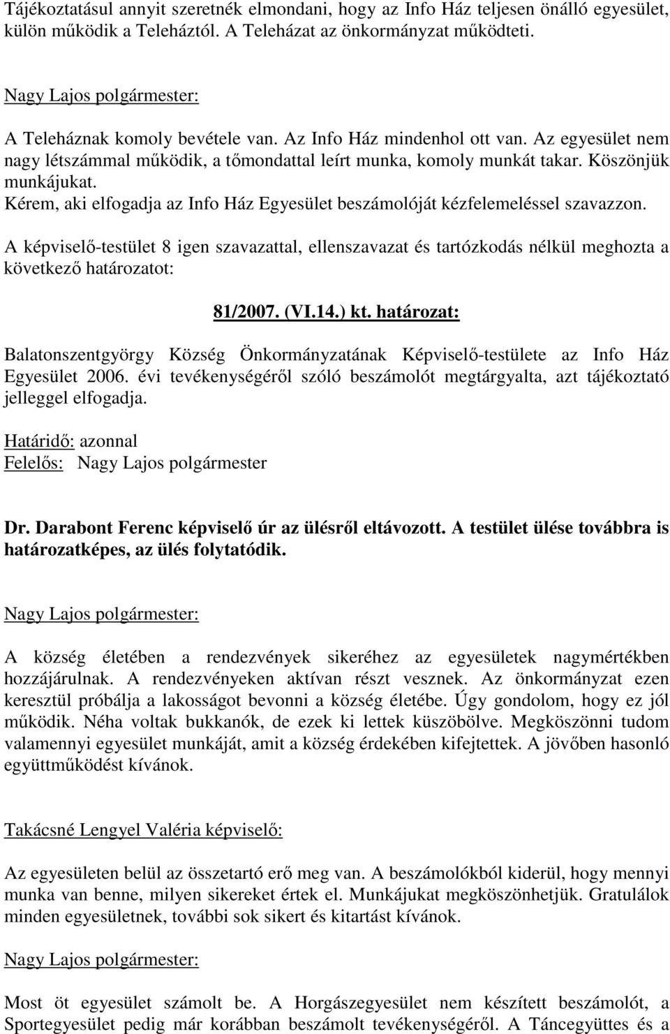 Kérem, aki elfogadja az Info Ház Egyesület beszámolóját kézfelemeléssel szavazzon.