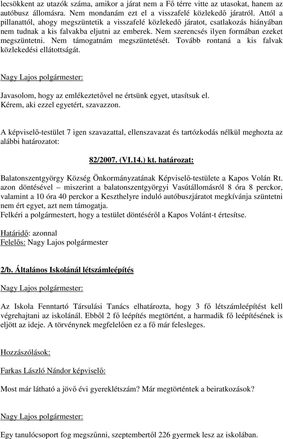 Nem támogatnám megszüntetését. Tovább rontaná a kis falvak közlekedési ellátottságát. Javasolom, hogy az emlékeztetıvel ne értsünk egyet, utasítsuk el. Kérem, aki ezzel egyetért, szavazzon.