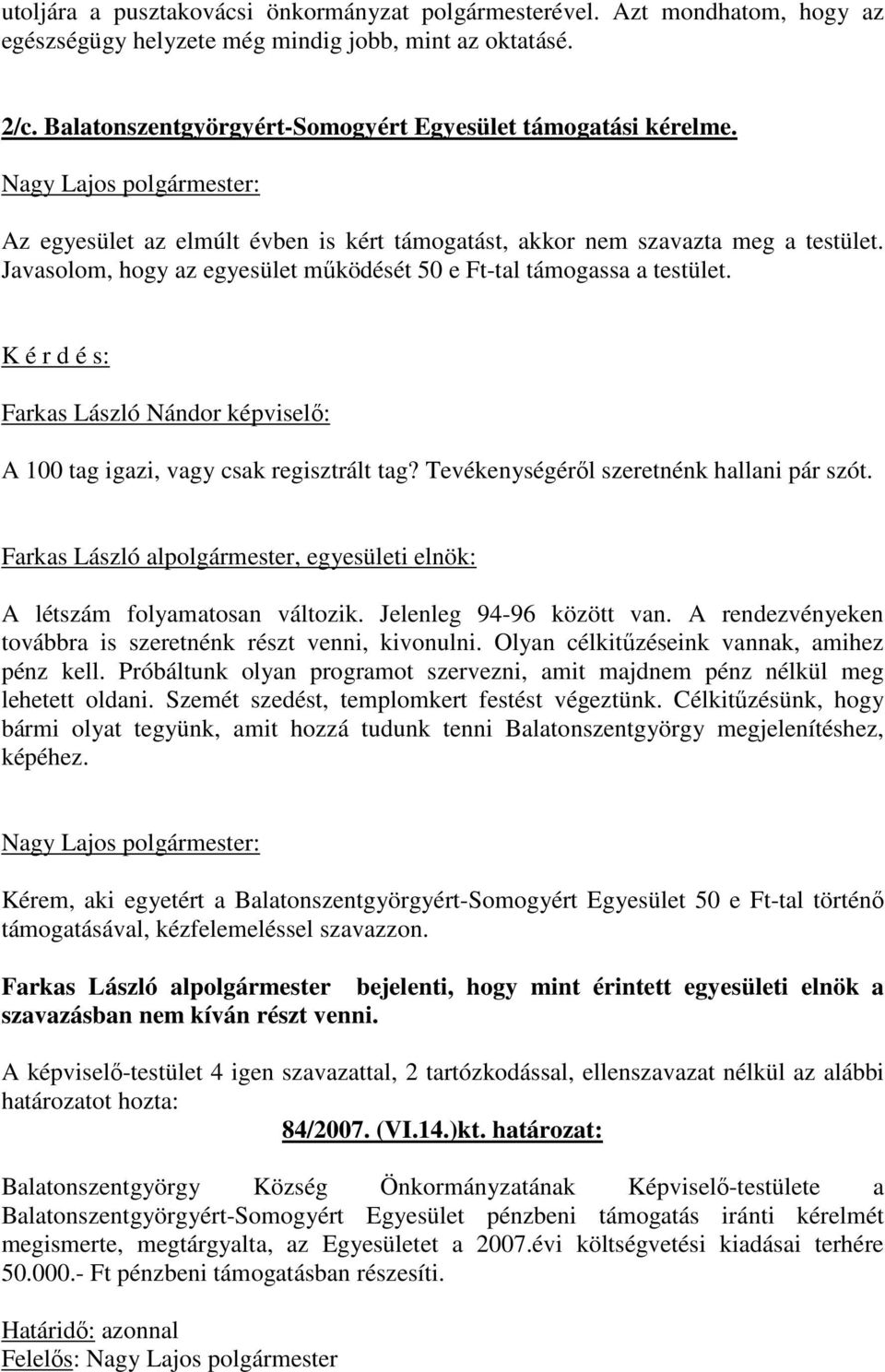 Javasolom, hogy az egyesület mőködését 50 e Ft-tal támogassa a testület. K é r d é s: Farkas László Nándor képviselı: A 100 tag igazi, vagy csak regisztrált tag?