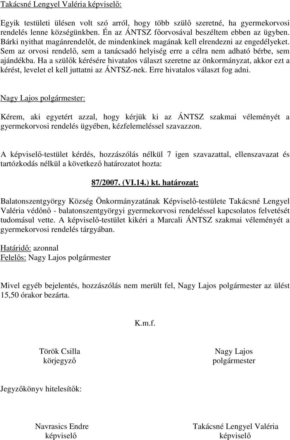 Ha a szülık kérésére hivatalos választ szeretne az önkormányzat, akkor ezt a kérést, levelet el kell juttatni az ÁNTSZ-nek. Erre hivatalos választ fog adni.