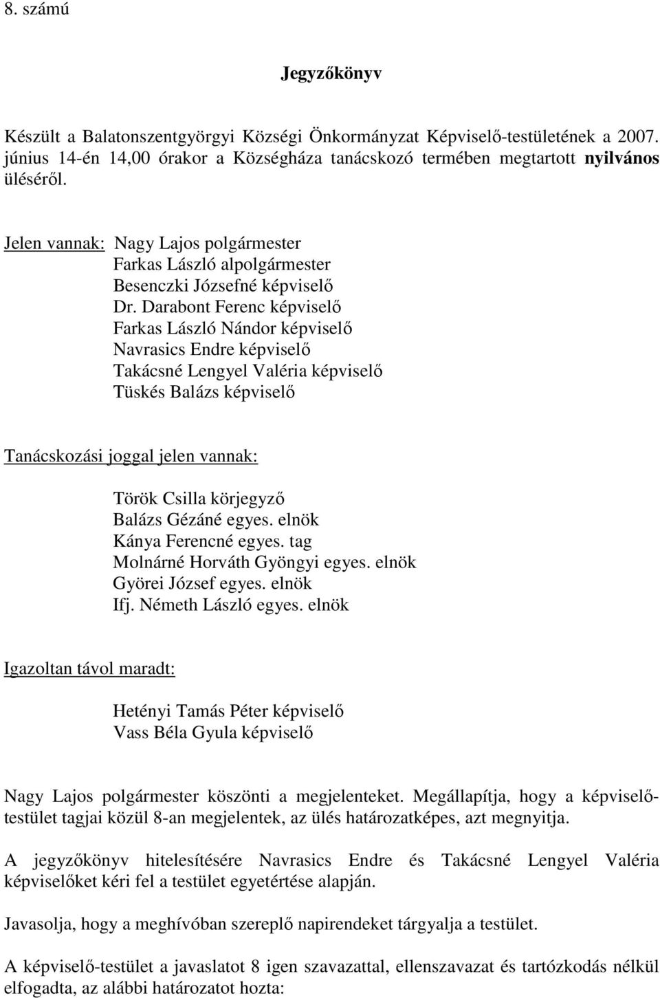 Darabont Ferenc képviselı Farkas László Nándor képviselı Navrasics Endre képviselı Takácsné Lengyel Valéria képviselı Tüskés Balázs képviselı Tanácskozási joggal jelen vannak: Török Csilla körjegyzı