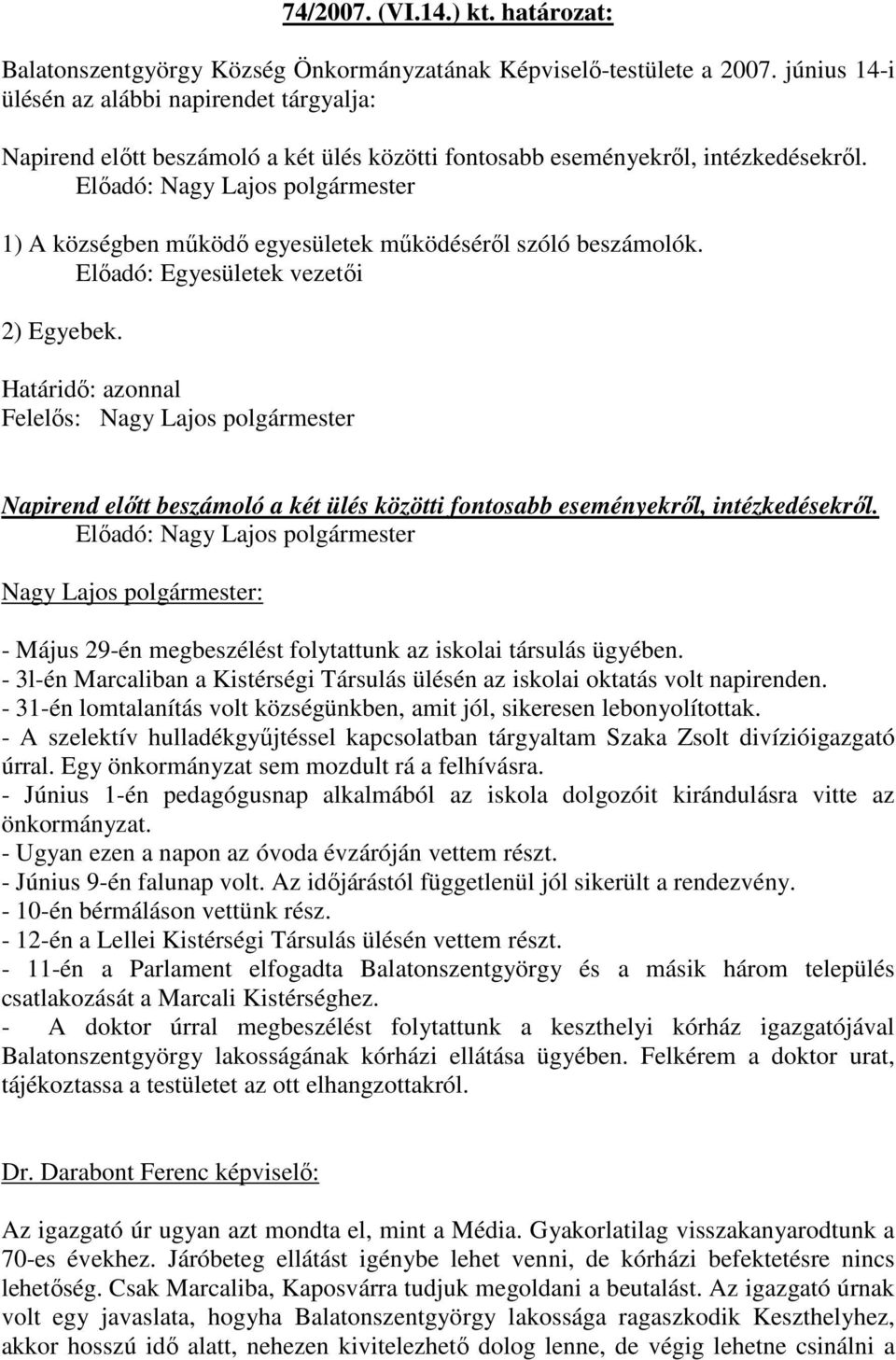 Elıadó: Nagy Lajos polgármester 1) A községben mőködı egyesületek mőködésérıl szóló beszámolók. Elıadó: Egyesületek vezetıi 2) Egyebek.