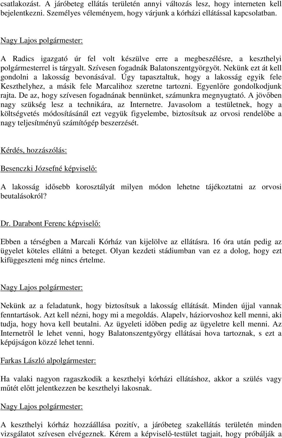 Úgy tapasztaltuk, hogy a lakosság egyik fele Keszthelyhez, a másik fele Marcalihoz szeretne tartozni. Egyenlıre gondolkodjunk rajta. De az, hogy szívesen fogadnának bennünket, számunkra megnyugtató.