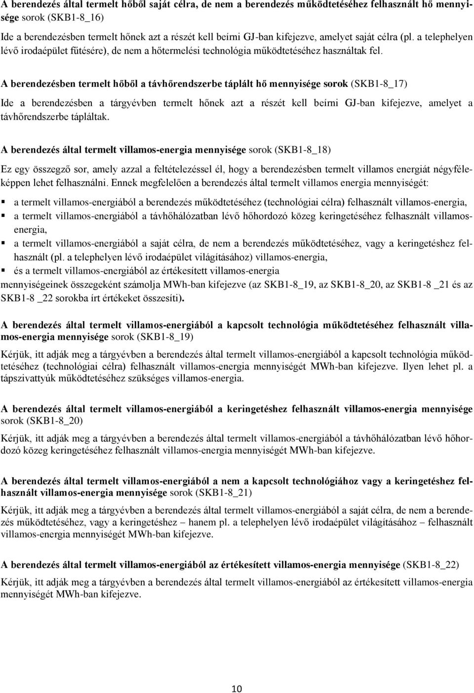 A berendezésben termelt hőből a távhőrendszerbe táplált hő mennyisége sorok (SKB1-8_17) Ide a berendezésben a tárgyévben termelt hőnek azt a részét kell beírni GJ-ban kifejezve, amelyet a