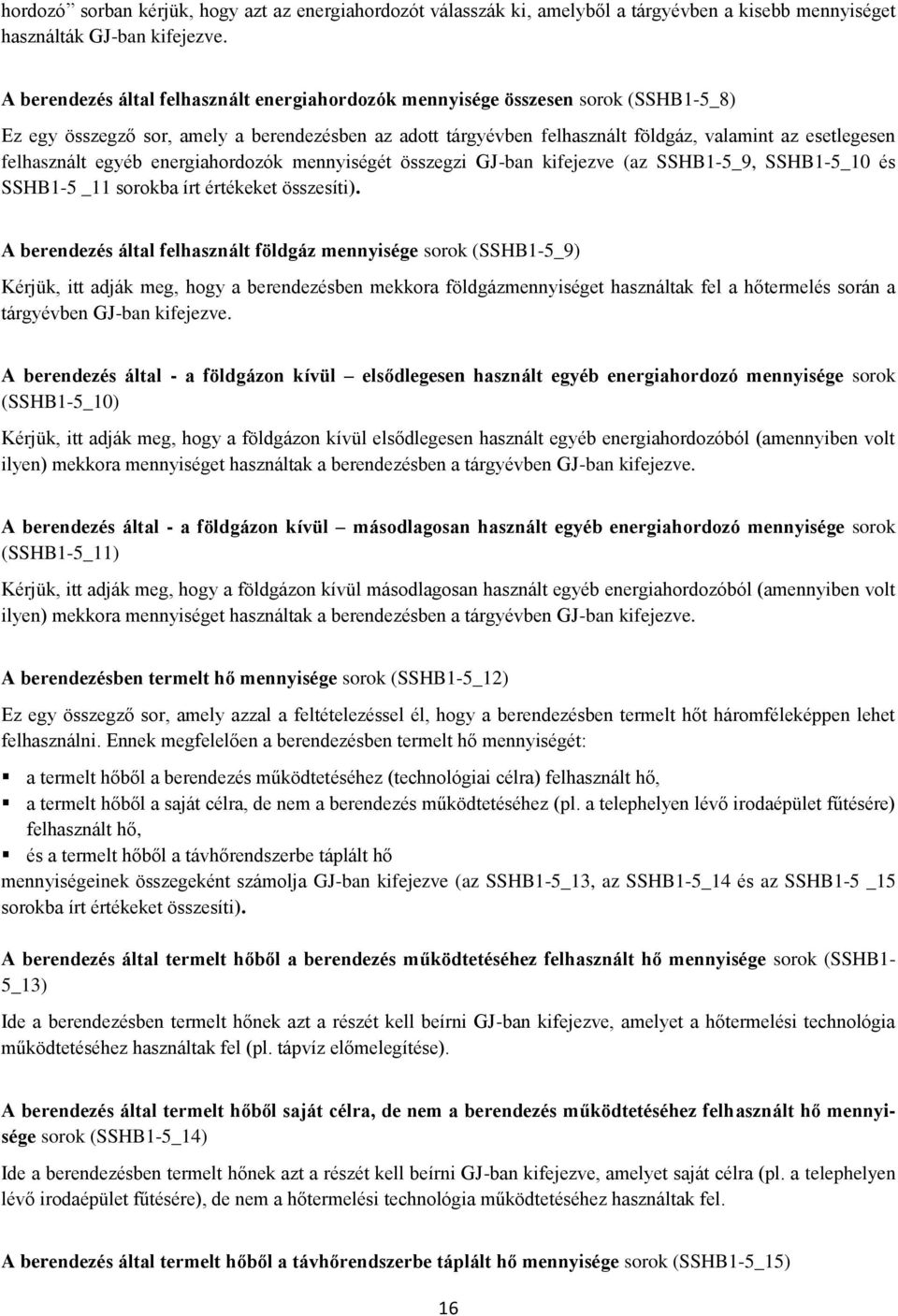 felhasznált egyéb energiahordozók mennyiségét összegzi GJ-ban kifejezve (az SSHB1-5_9, SSHB1-5_10 és SSHB1-5 _11 sorokba írt értékeket összesíti).