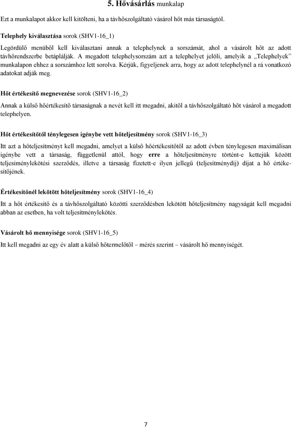 A megadott telephelysorszám azt a telephelyet jelöli, amelyik a Telephelyek munkalapon ehhez a sorszámhoz lett sorolva.