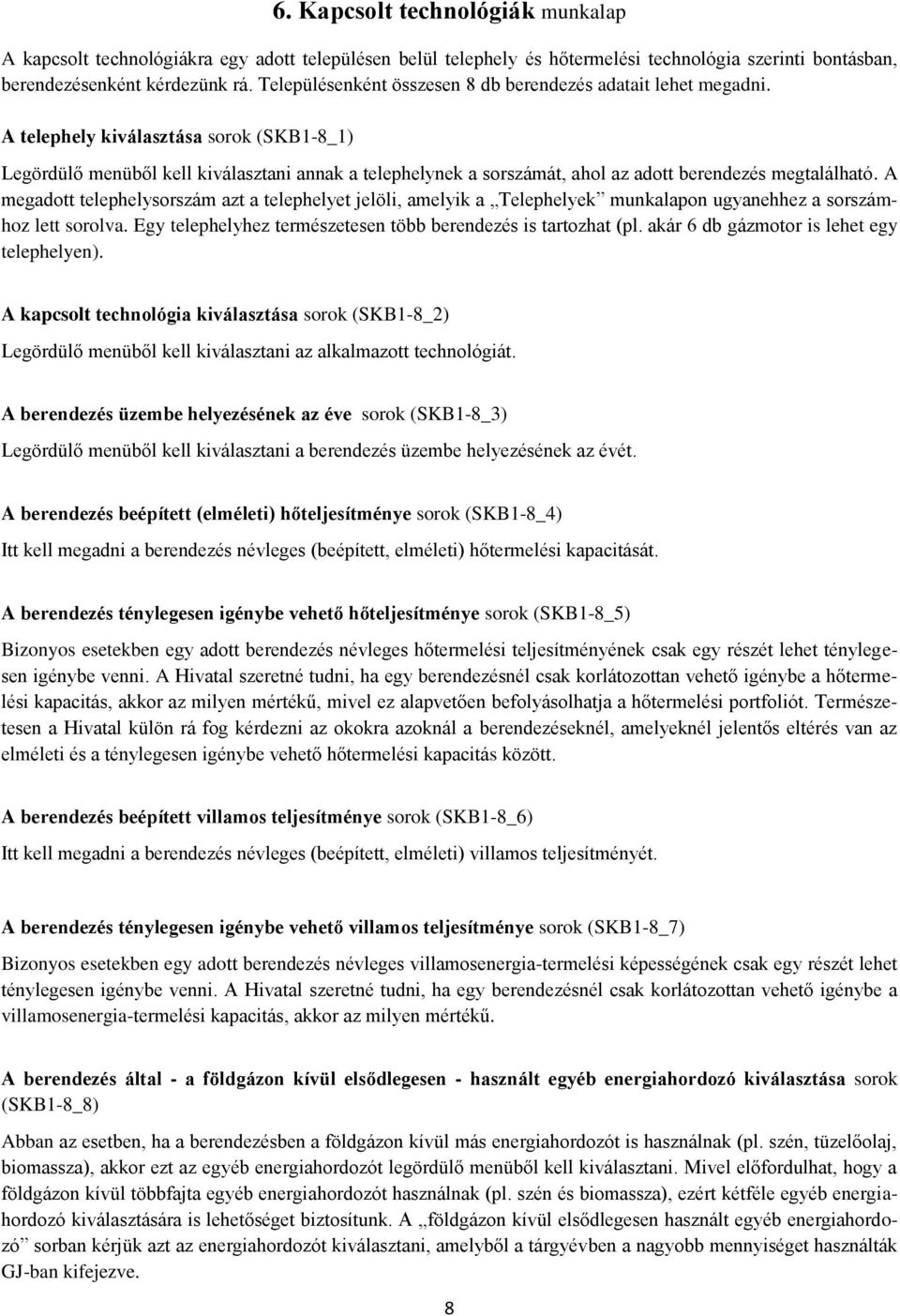 A telephely kiválasztása sorok (SKB1-8_1) Legördülő menüből kell kiválasztani annak a telephelynek a sorszámát, ahol az adott berendezés megtalálható.