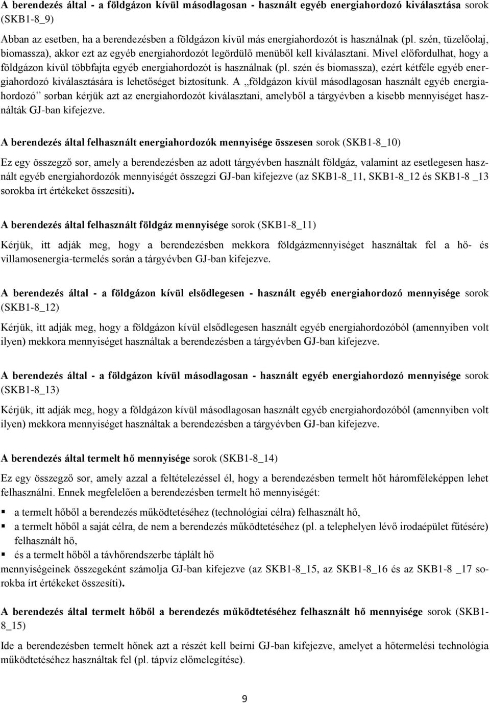 Mivel előfordulhat, hogy a földgázon kívül többfajta egyéb energiahordozót is használnak (pl. szén és biomassza), ezért kétféle egyéb energiahordozó kiválasztására is lehetőséget biztosítunk.