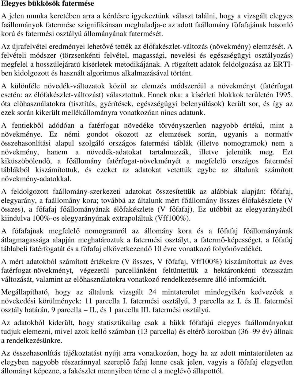 A felvételi módszer (törzsenkénti felvétel, magassági, nevelési és egészségügyi osztályozás) megfelel a hosszúlejáratú kísérletek metodikájának.