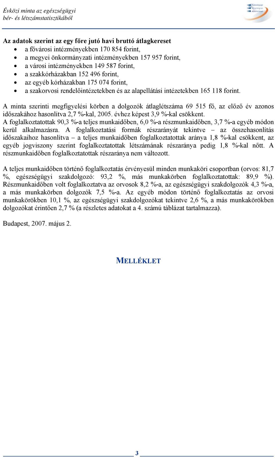 forint. A minta szerinti megfigyelési körben a dolgozók átlaglétszáma 69 515 fő, az előző év azonos időszakához hasonlítva 2,7 %-kal, 2005. évhez képest 3,9 %-kal csökkent.