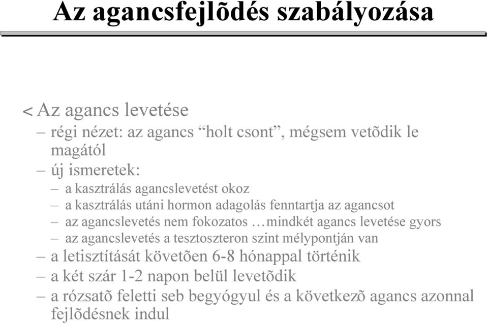 fokozatos mindkét agancs levetése gyors az agancslevetés a tesztoszteron szint mélypontján van a letisztítását követõen 6-8