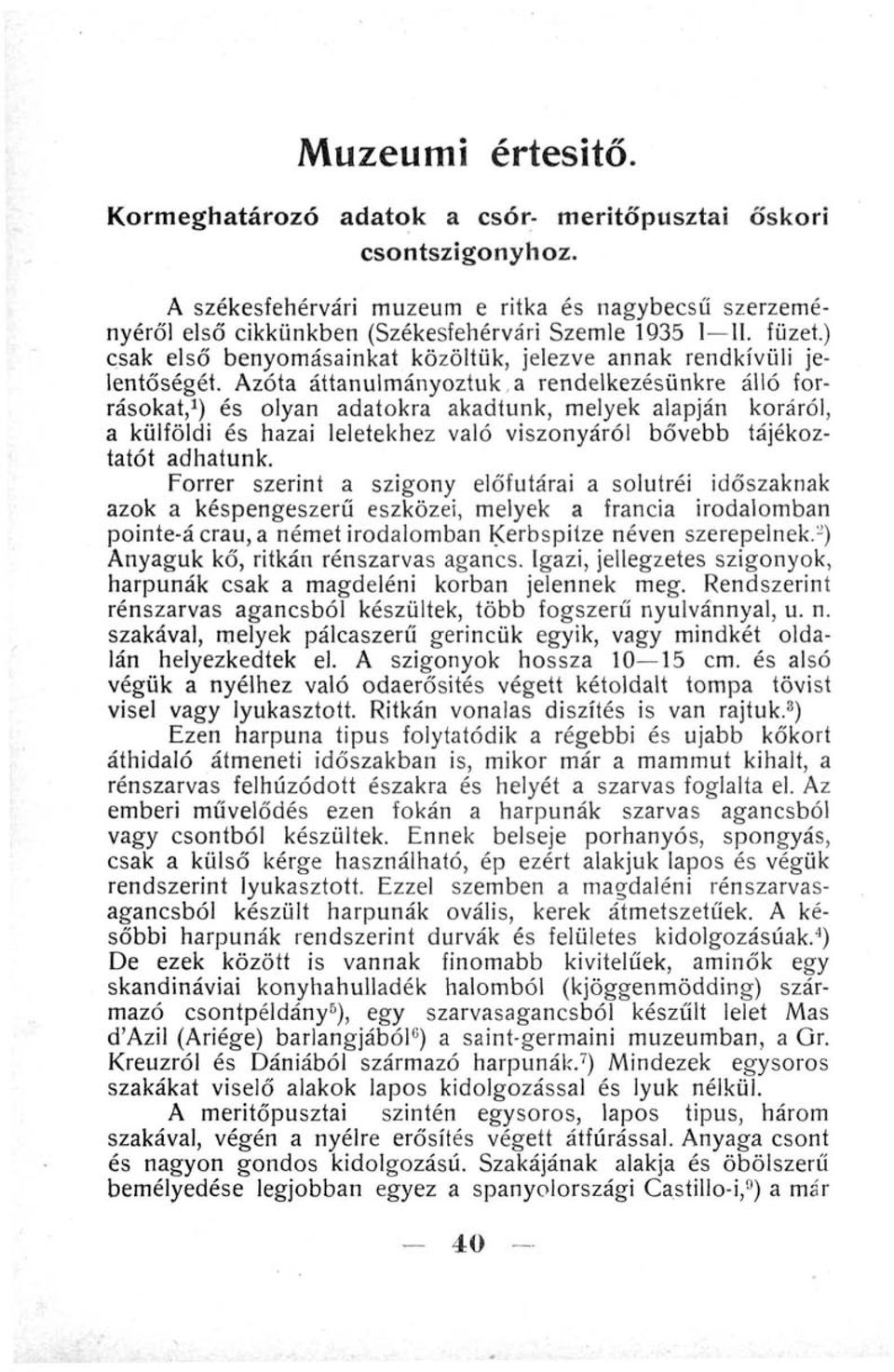 Azóta áttanulmányoztuk a rendelkezésünkre álló forrásokat, 1 ) és olyan adatokra akadtunk, melyek alapján koráról, a külföldi és hazai leletekhez való viszonyáról bővebb tájékoztatót adhatunk.