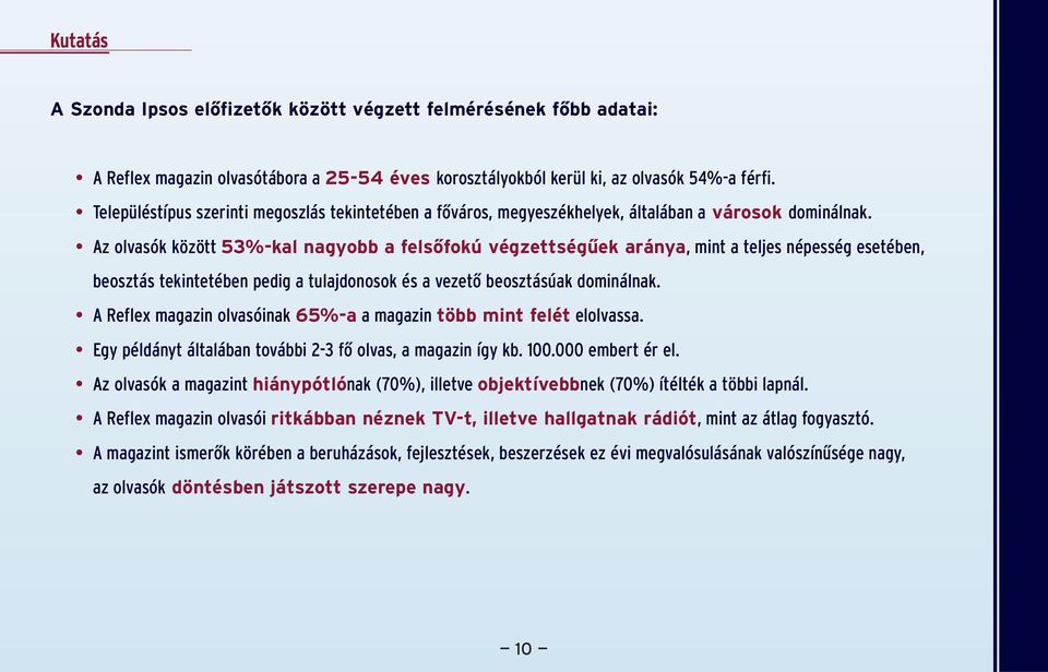 Az olvasók között 53%-kal nagyobb a felsôfokú végzettségûek aránya, mint a teljes népesség esetében, beosztás tekintetében pedig a tulajdonosok és a vezetô beosztásúak dominálnak.