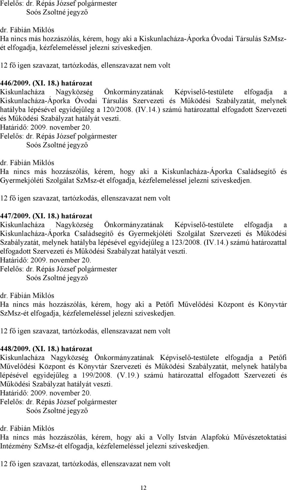 ) határozat Kiskunlacháza Nagyközség Önkormányzatának Képviselő-testülete elfogadja a Kiskunlacháza-Áporka Óvodai Társulás Szervezeti és Működési Szabályzatát, melynek hatályba lépésével egyidejűleg