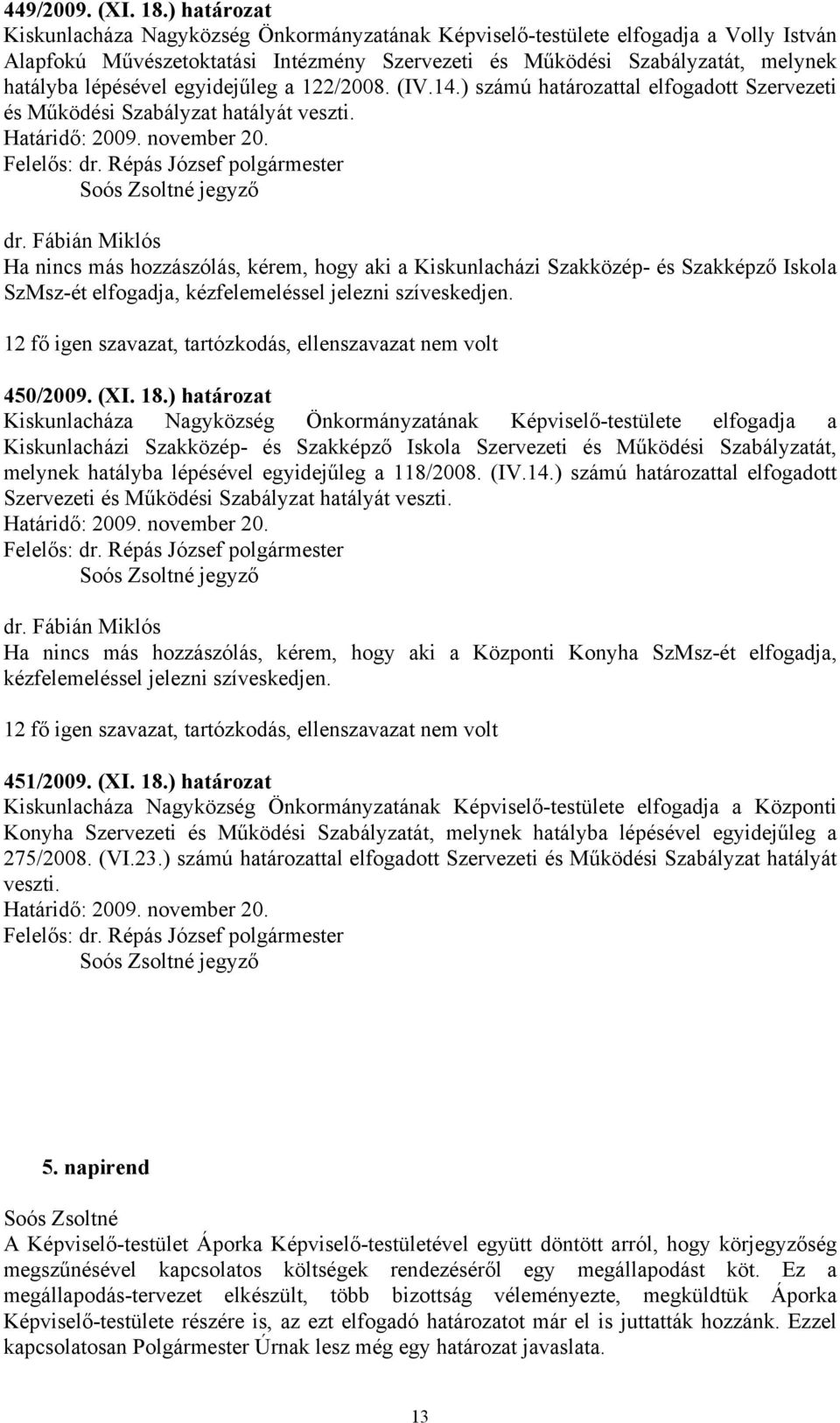 egyidejűleg a 122/2008. (IV.14.) számú határozattal elfogadott Szervezeti és Működési Szabályzat hatályát veszti. Határidő: 2009. november 20. Felelős: polgármester Soós Zsoltné jegyző dr.