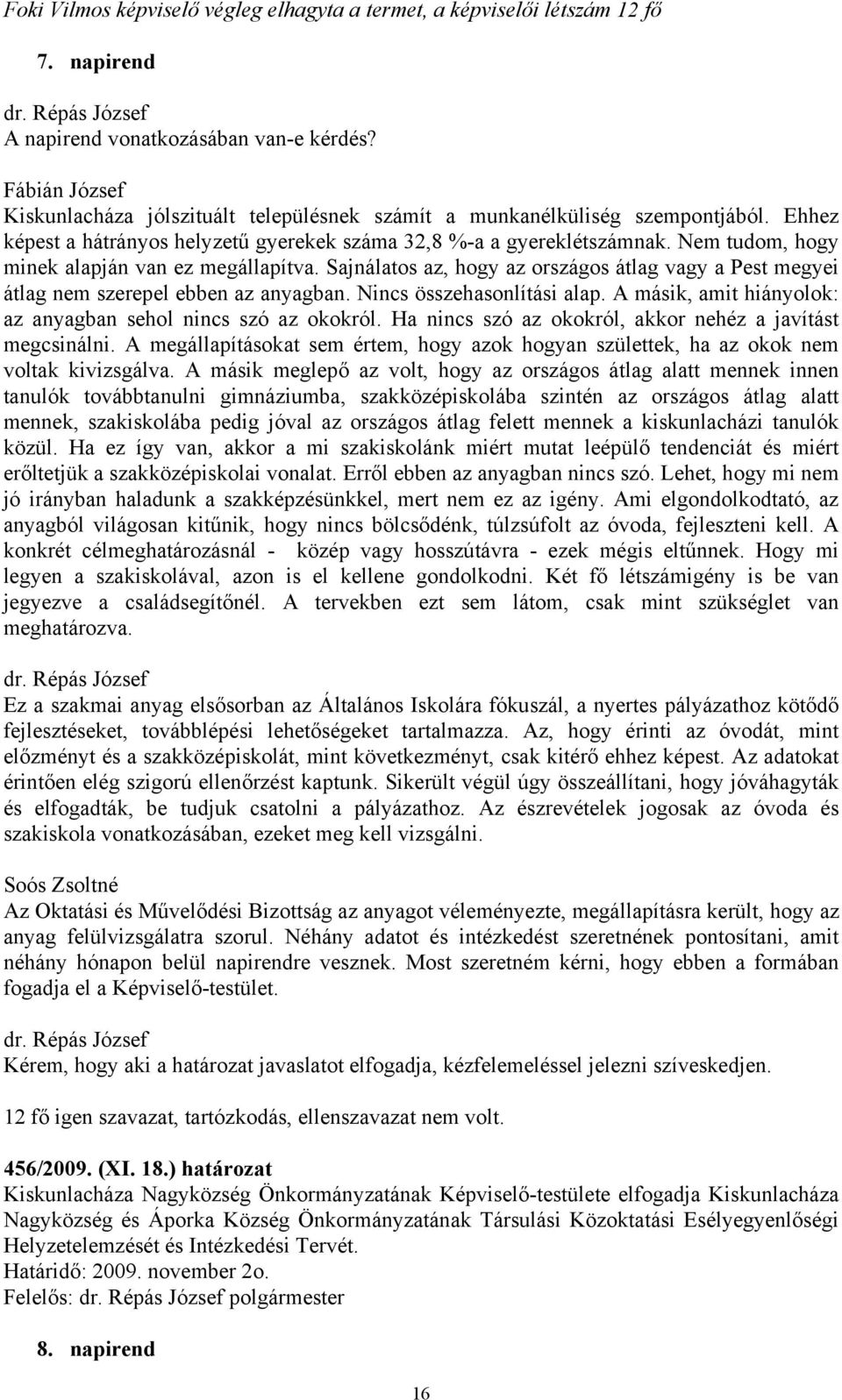 Nem tudom, hogy minek alapján van ez megállapítva. Sajnálatos az, hogy az országos átlag vagy a Pest megyei átlag nem szerepel ebben az anyagban. Nincs összehasonlítási alap.